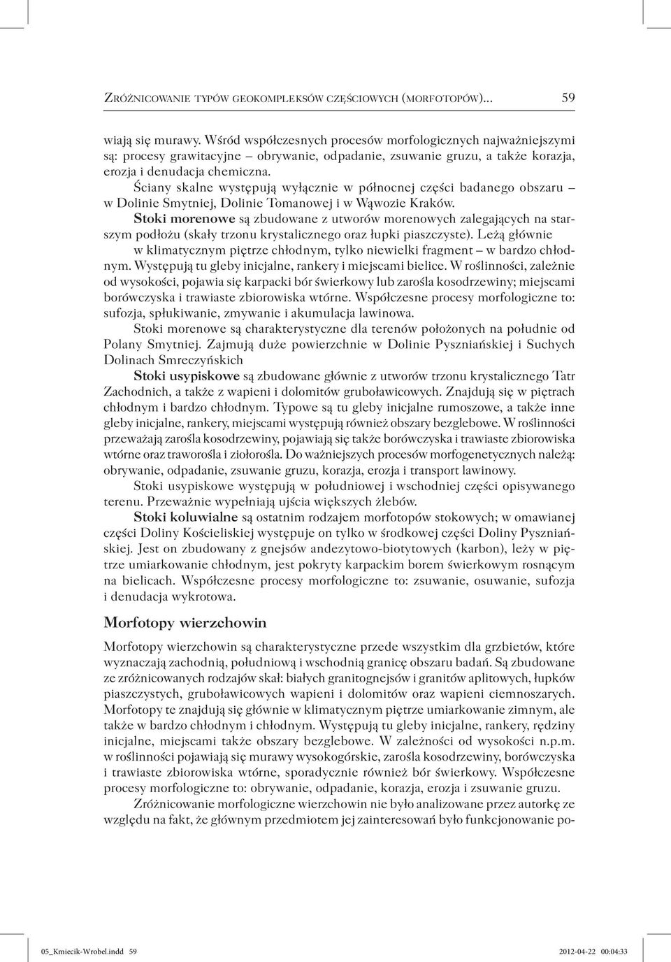 Ściany skalne występują wyłącznie w północnej części badanego obszaru w Dolinie Smytniej, Dolinie Tomanowej i w Wąwozie Kraków.