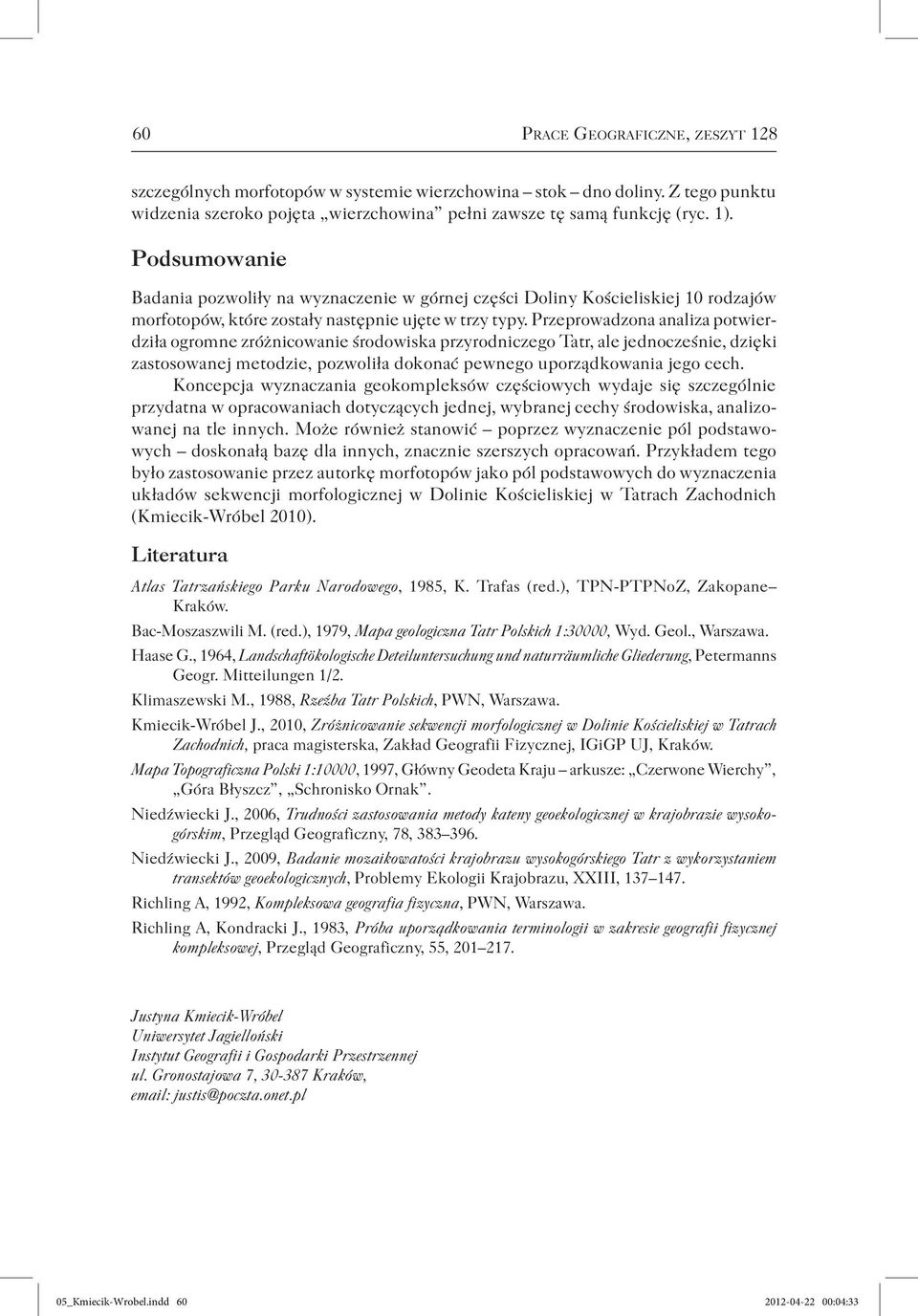 Przeprowadzona analiza potwierdziła ogromne zróżnicowanie środowiska przyrodniczego Tatr, ale jednocześnie, dzięki zastosowanej metodzie, pozwoliła dokonać pewnego uporządkowania jego cech.