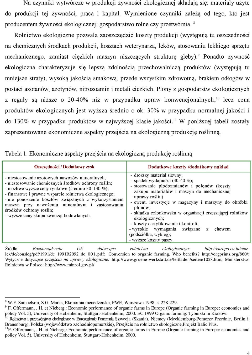 8 Rolnictwo ekologiczne pozwala zaoszczędzić koszty produkcji (występują tu oszczędności na chemicznych środkach produkcji, kosztach weterynarza, leków, stosowaniu lekkiego sprzętu mechanicznego,