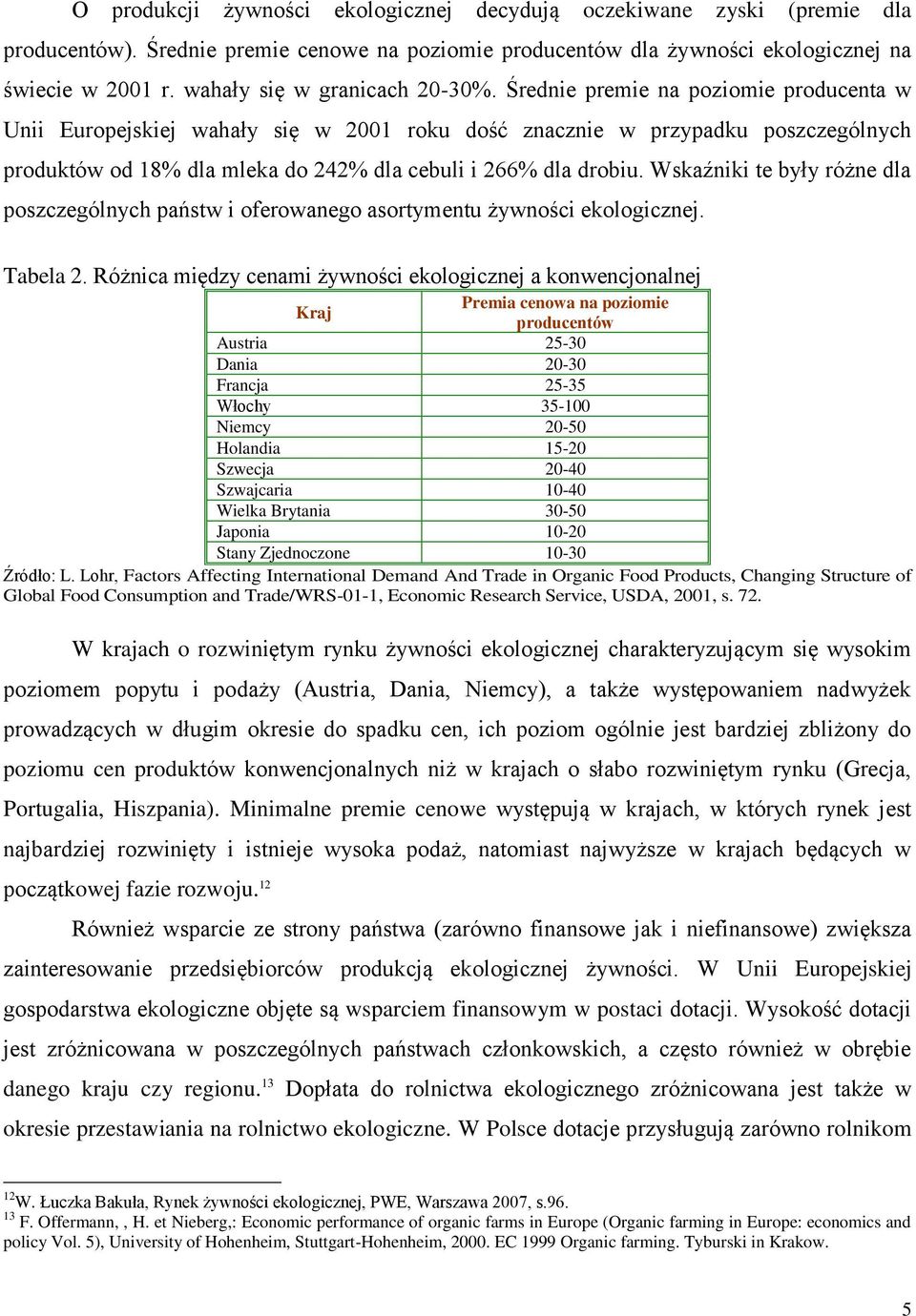 Średnie premie na poziomie producenta w Unii Europejskiej wahały się w 2001 roku dość znacznie w przypadku poszczególnych produktów od 18% dla mleka do 242% dla cebuli i 266% dla drobiu.