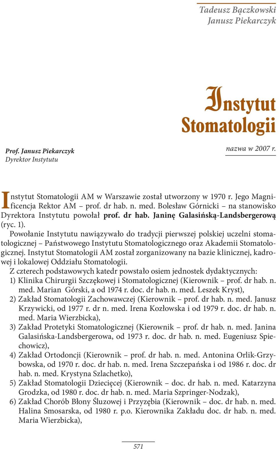 Powołanie Instytutu nawiązywało do tradycji pierwszej polskiej uczelni stomatologicznej Państwowego Instytutu Stomatologicznego oraz Akademii Stomatologicznej.