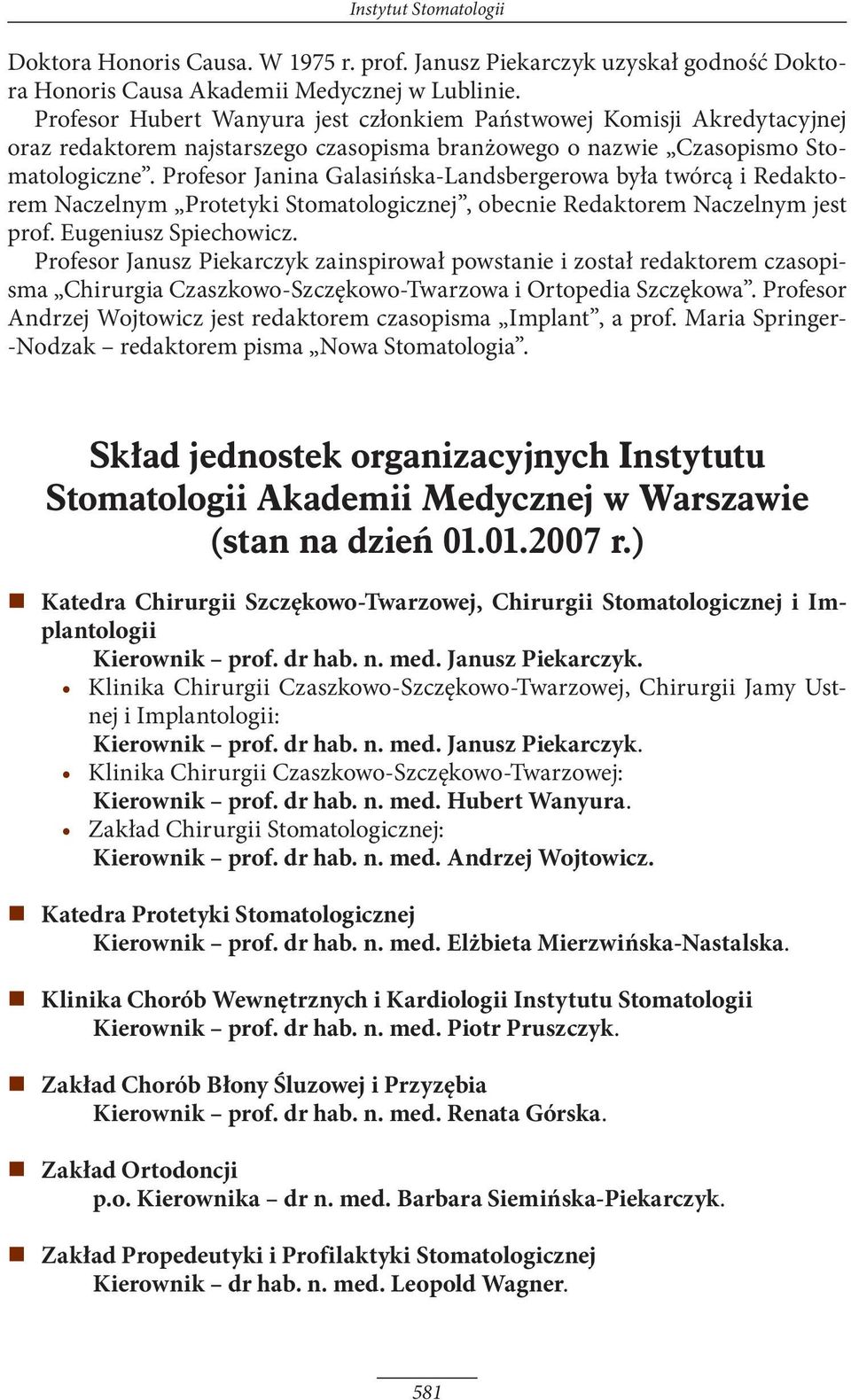 Profesor Janina Galasińska-Landsbergerowa była twórcą i Redaktorem Naczelnym Protetyki Stomatologicznej, obecnie Redaktorem Naczelnym jest prof. Eugeniusz Spiechowicz.