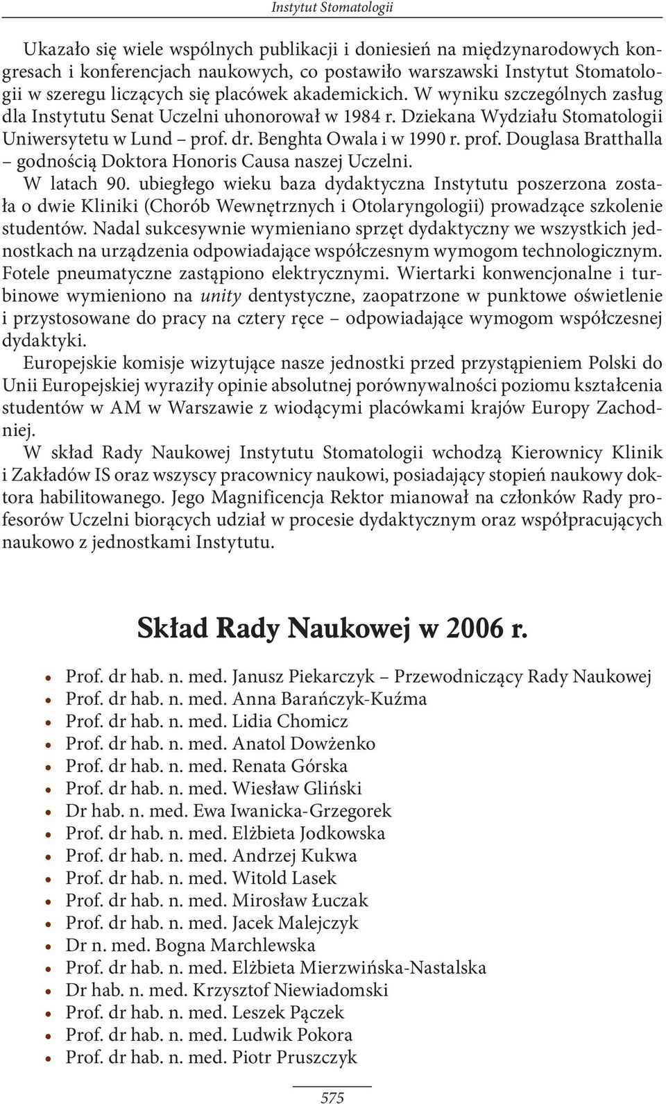 dr. Benghta Owala i w 1990 r. prof. Douglasa Bratthalla godnością Doktora Honoris Causa naszej Uczelni. W latach 90.