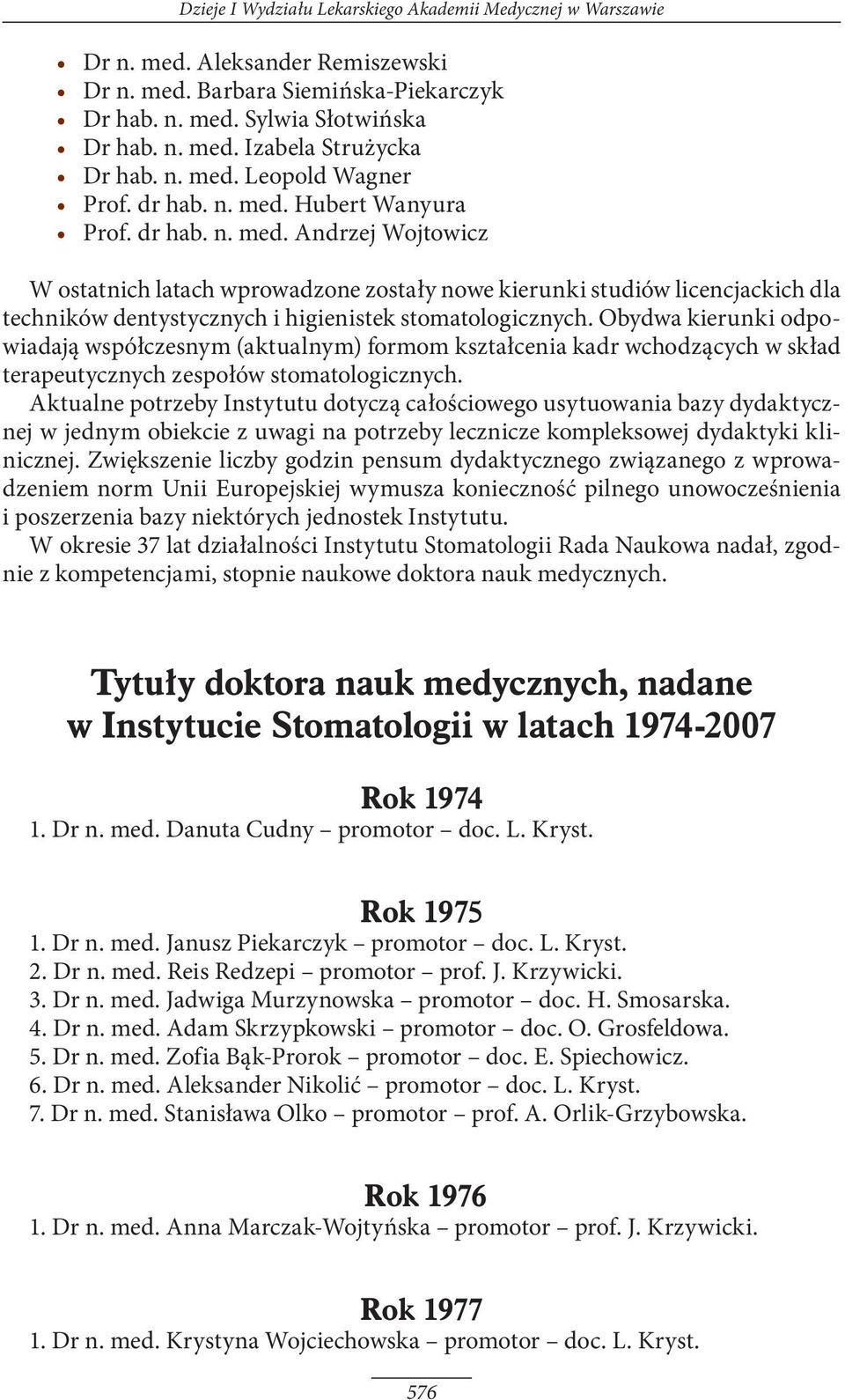 Obydwa kierunki odpowiadają współczesnym (aktualnym) formom kształcenia kadr wchodzących w skład terapeutycznych zespołów stomatologicznych.