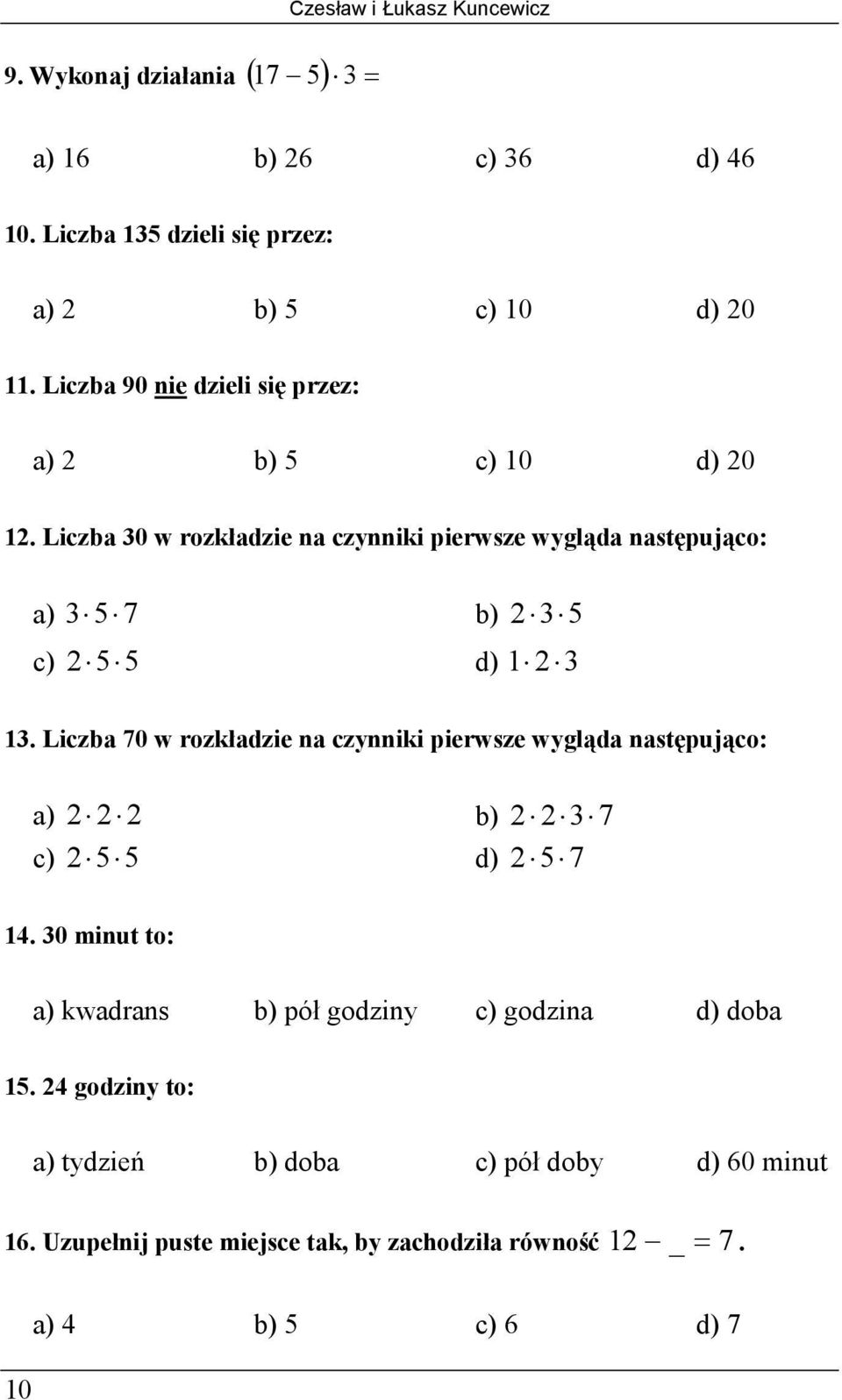 Liczba 30 w rozkładzie na czynniki pierwsze wygląda następująco: a) 3 5 7 b) 2 3 5 c) 2 5 5 d) 1 2 3 13.