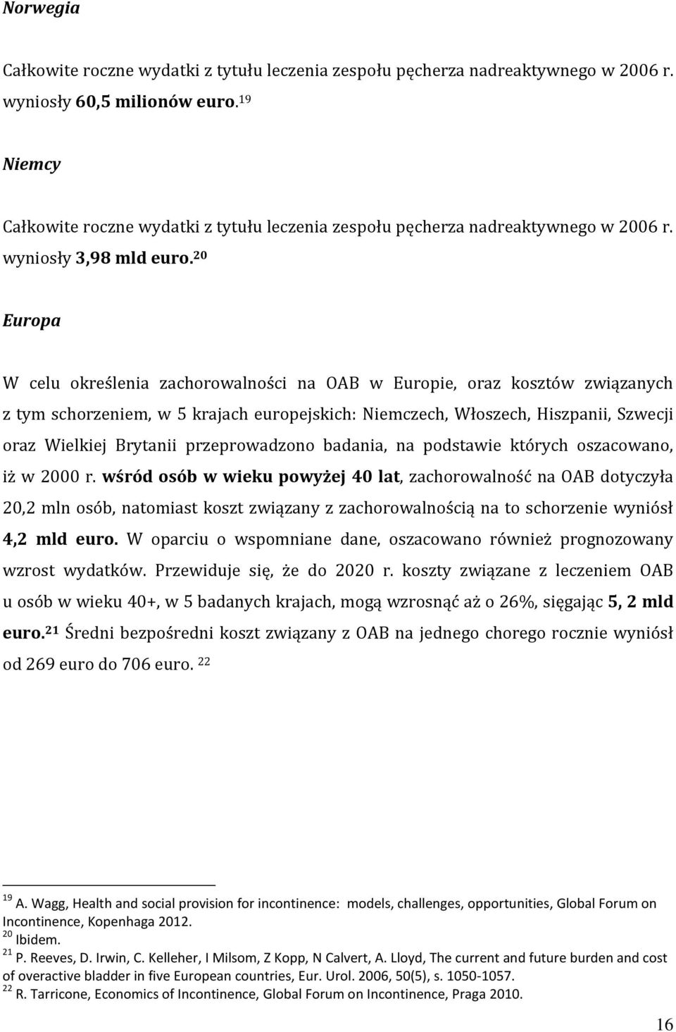 20 Europa W celu określenia zachorowalności na OAB w Europie, oraz kosztów związanych z tym schorzeniem, w 5 krajach europejskich: Niemczech, Włoszech, Hiszpanii, Szwecji oraz Wielkiej Brytanii