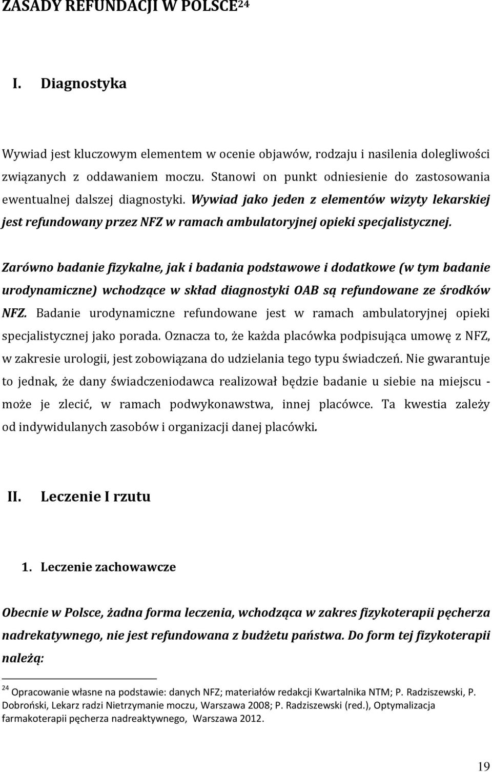 Wywiad jako jeden z elementów wizyty lekarskiej jest refundowany przez NFZ w ramach ambulatoryjnej opieki specjalistycznej.