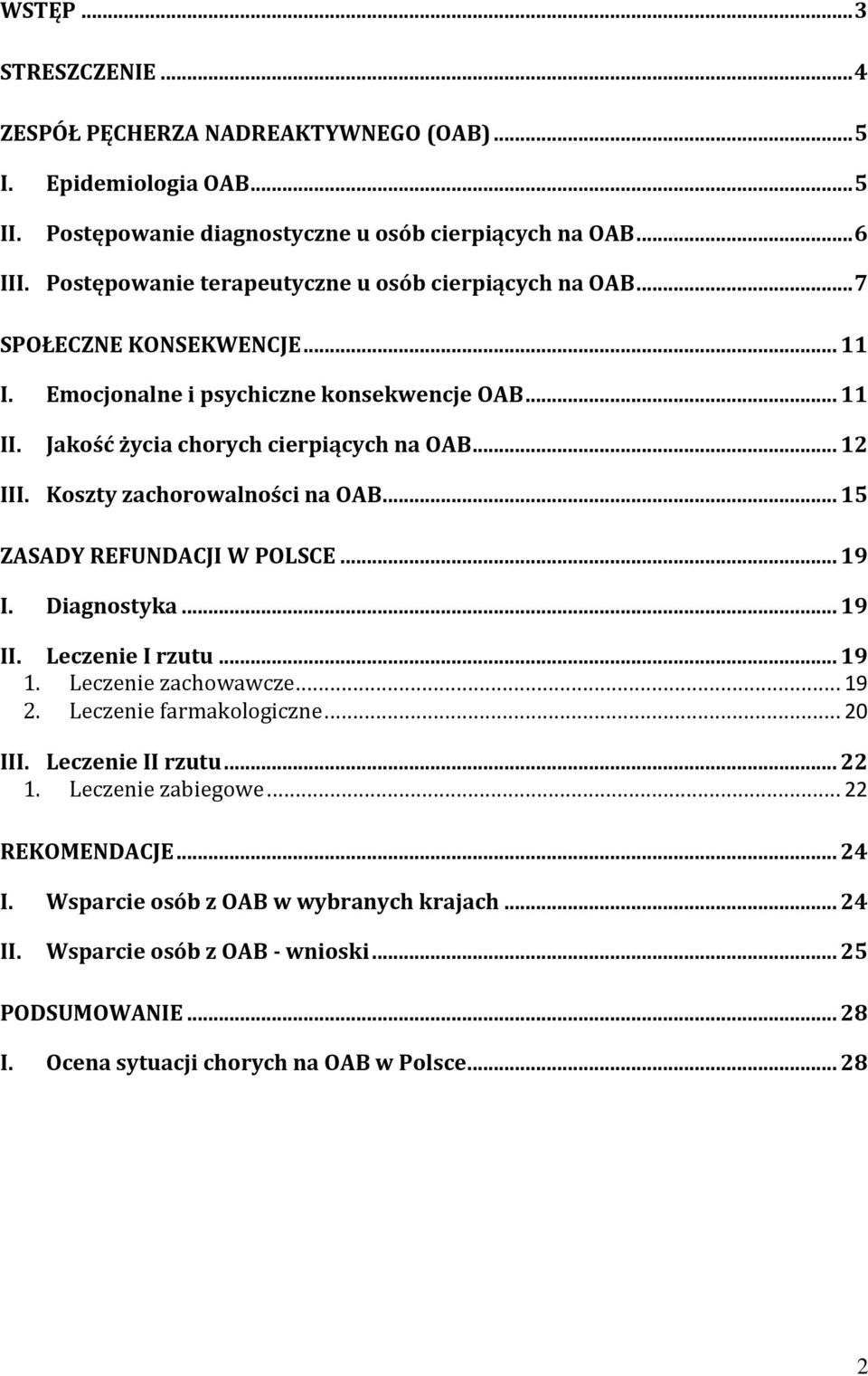 Koszty zachorowalności na OAB... 15 ZASADY REFUNDACJI W POLSCE... 19 I. Diagnostyka... 19 II. Leczenie I rzutu... 19 1. Leczenie zachowawcze... 19 2. Leczenie farmakologiczne... 20 III.