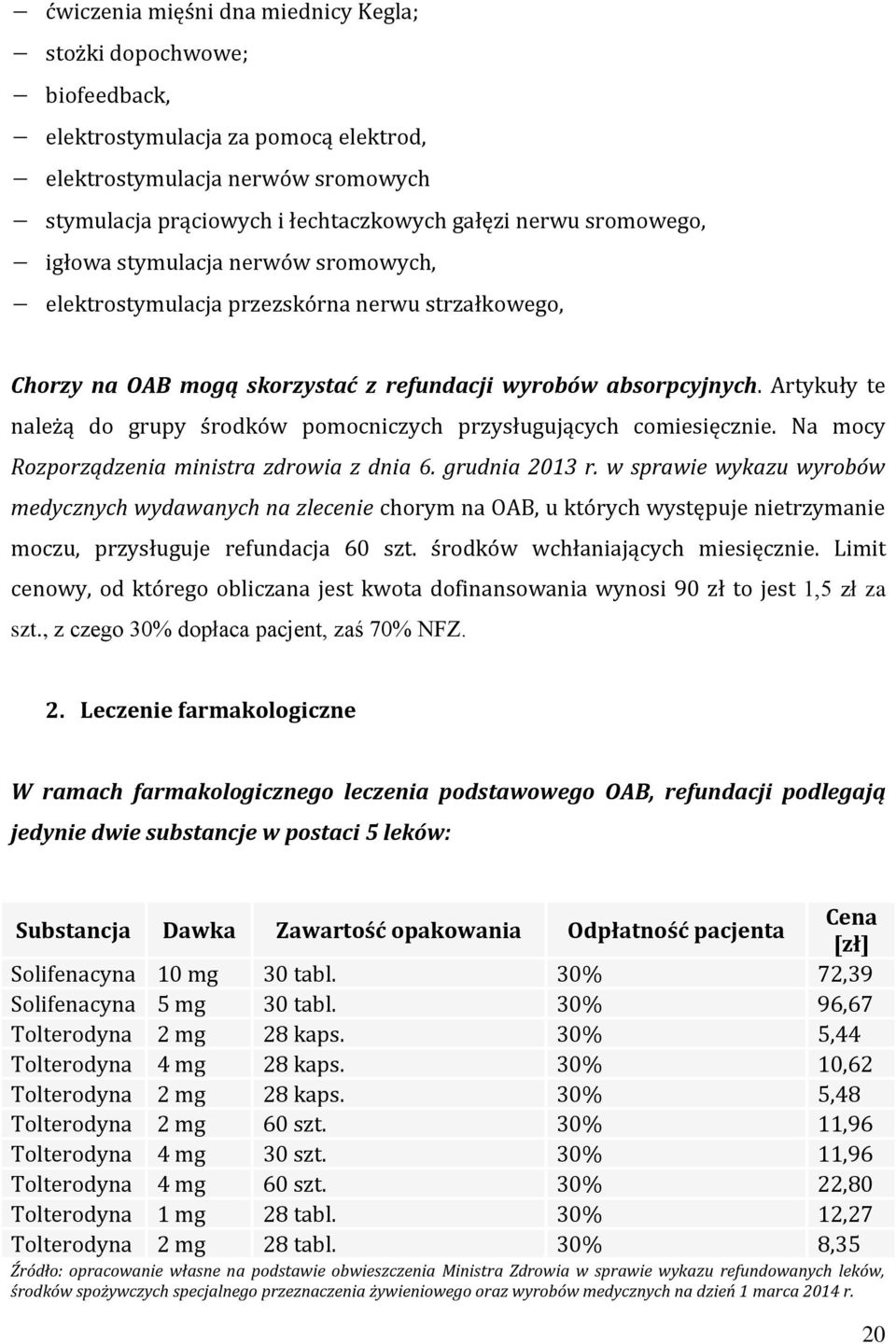 Artykuły te należą do grupy środków pomocniczych przysługujących comiesięcznie. Na mocy Rozporządzenia ministra zdrowia z dnia 6. grudnia 2013 r.