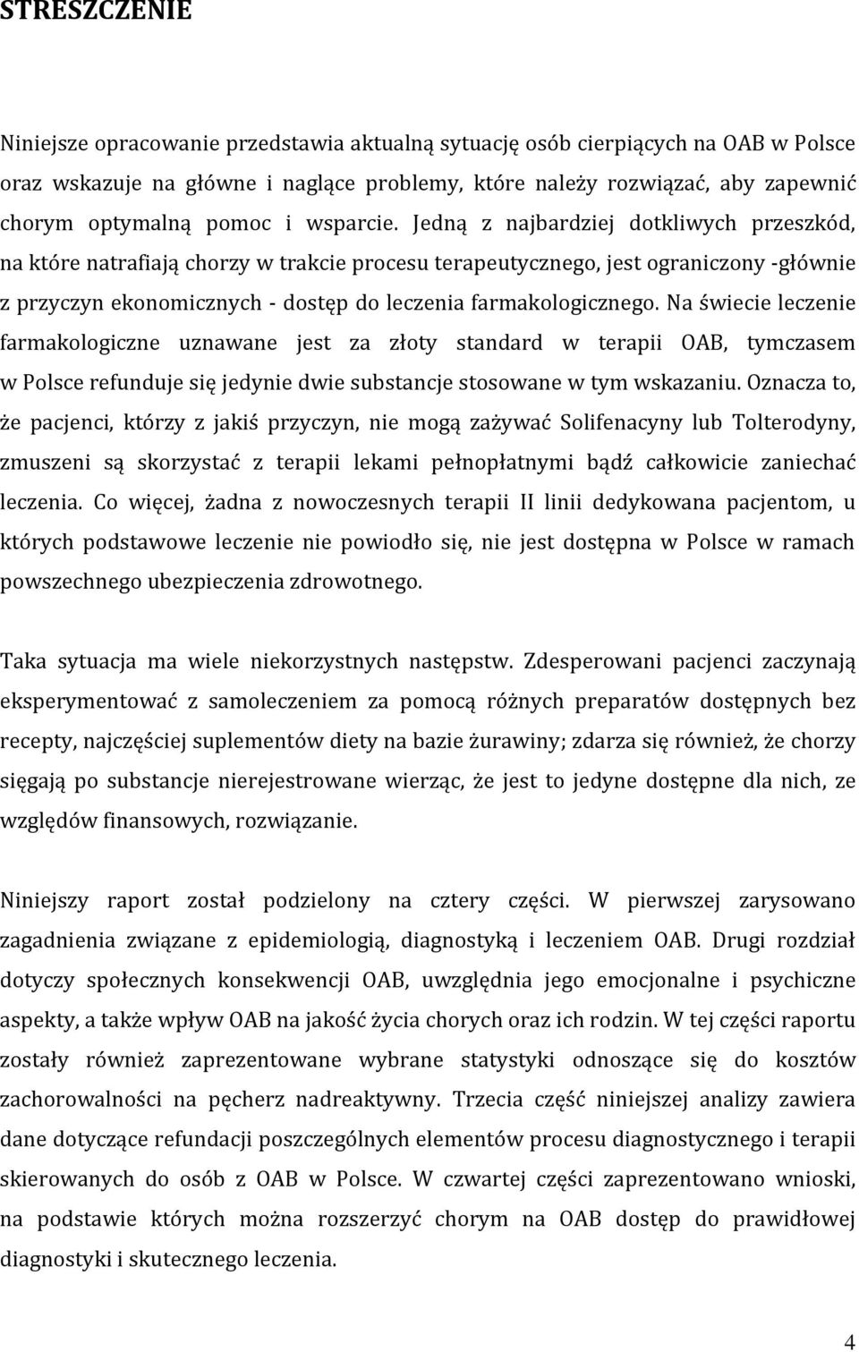 Jedną z najbardziej dotkliwych przeszkód, na które natrafiają chorzy w trakcie procesu terapeutycznego, jest ograniczony -głównie z przyczyn ekonomicznych - dostęp do leczenia farmakologicznego.