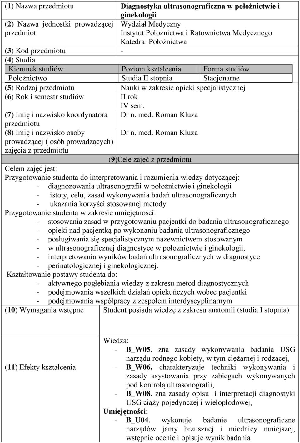 (6) Rok i semestr studiów II rok IV sem. (7) Imię i nazwisko koordynatora przedmiotu (8) Imię i nazwisko osoby prowadzącej ( osób prowadzących) zajęcia z przedmiotu Dr n. med.