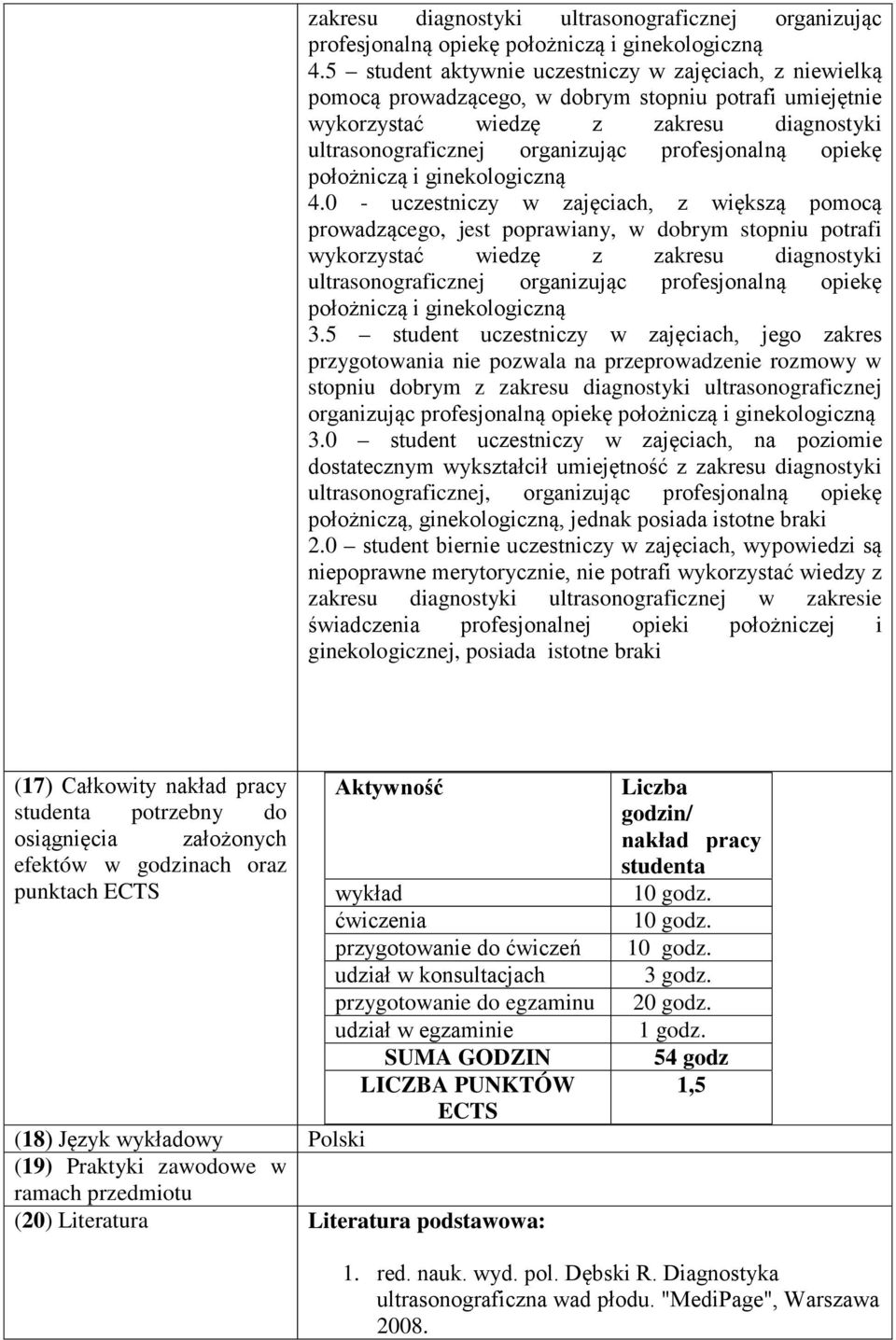 poprawiany, w dobrym stopniu potrafi wykorzystać wiedzę z zakresu diagnostyki ultrasonograficznej organizując profesjonalną opiekę położniczą i ginekologiczną 3.