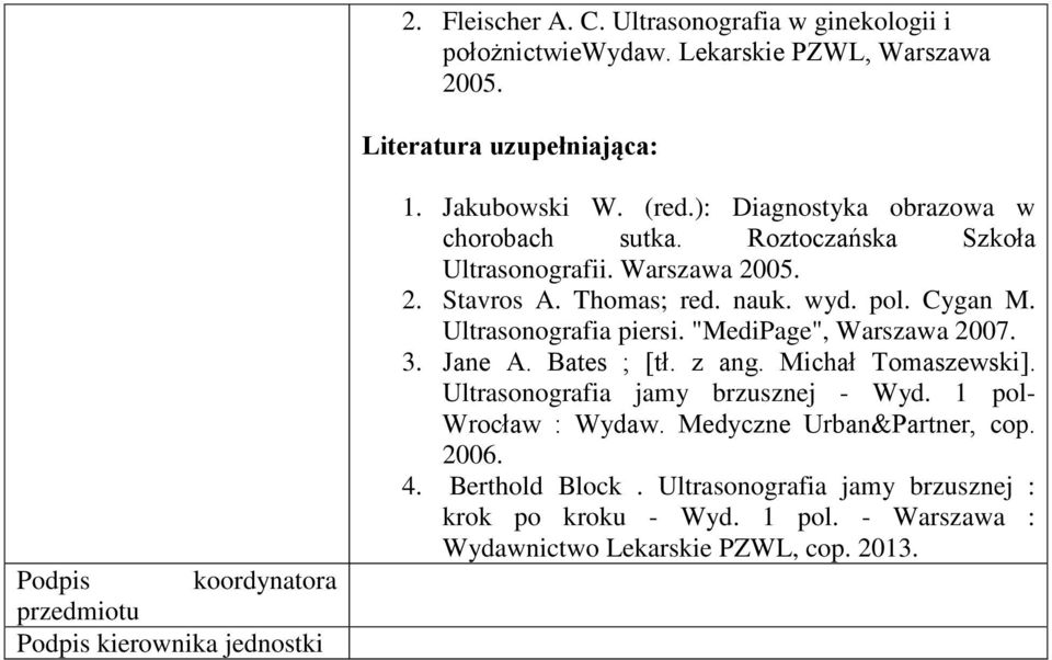 Roztoczańska Szkoła Ultrasonografii. Warszawa 2005. 2. Stavros A. Thomas; red. nauk. wyd. pol. Cygan M. Ultrasonografia piersi. "MediPage", Warszawa 2007. 3. Jane A.