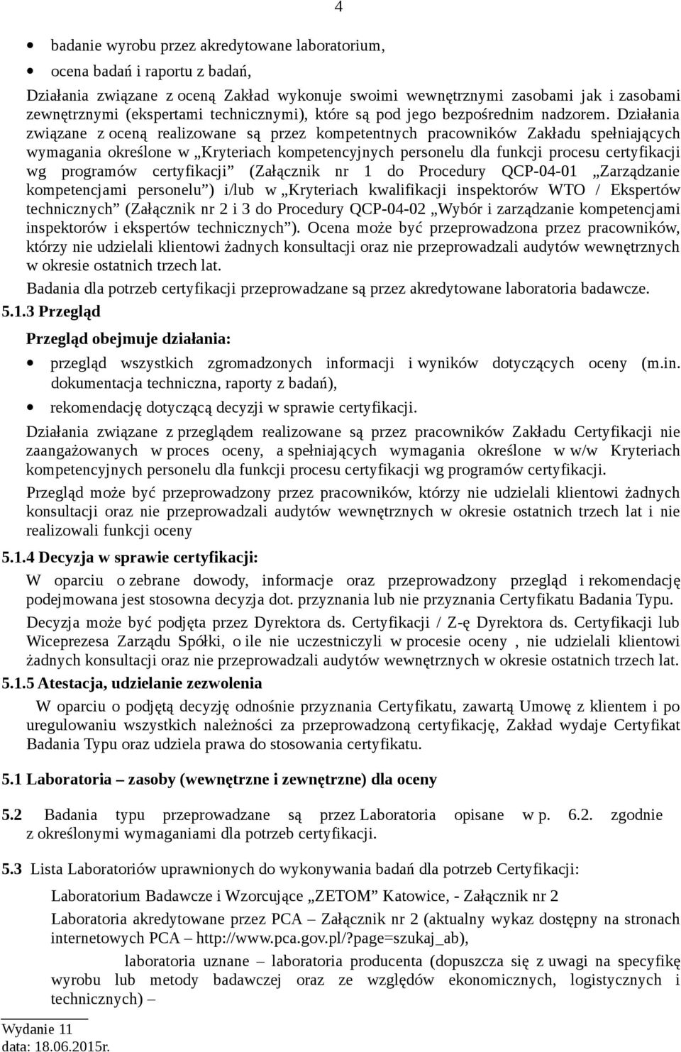 Działania związane z oceną realizowane są przez kompetentnych pracowników Zakładu spełniających wymagania określone w Kryteriach kompetencyjnych personelu dla funkcji procesu certyfikacji wg