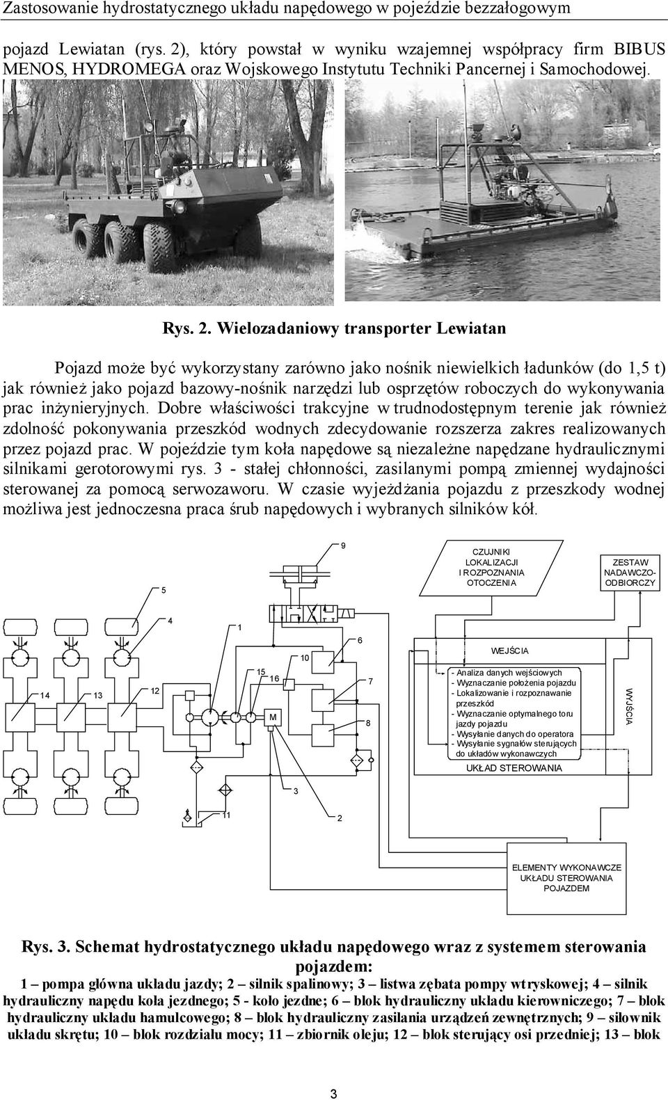 Wielozadaniowy transporter Lewiatan Pojazd może być wykorzystany zarówno jako nośnik niewielkich ładunków (do 1,5 t) jak również jako pojazd bazowy-nośnik narzędzi lub osprzętów roboczych do