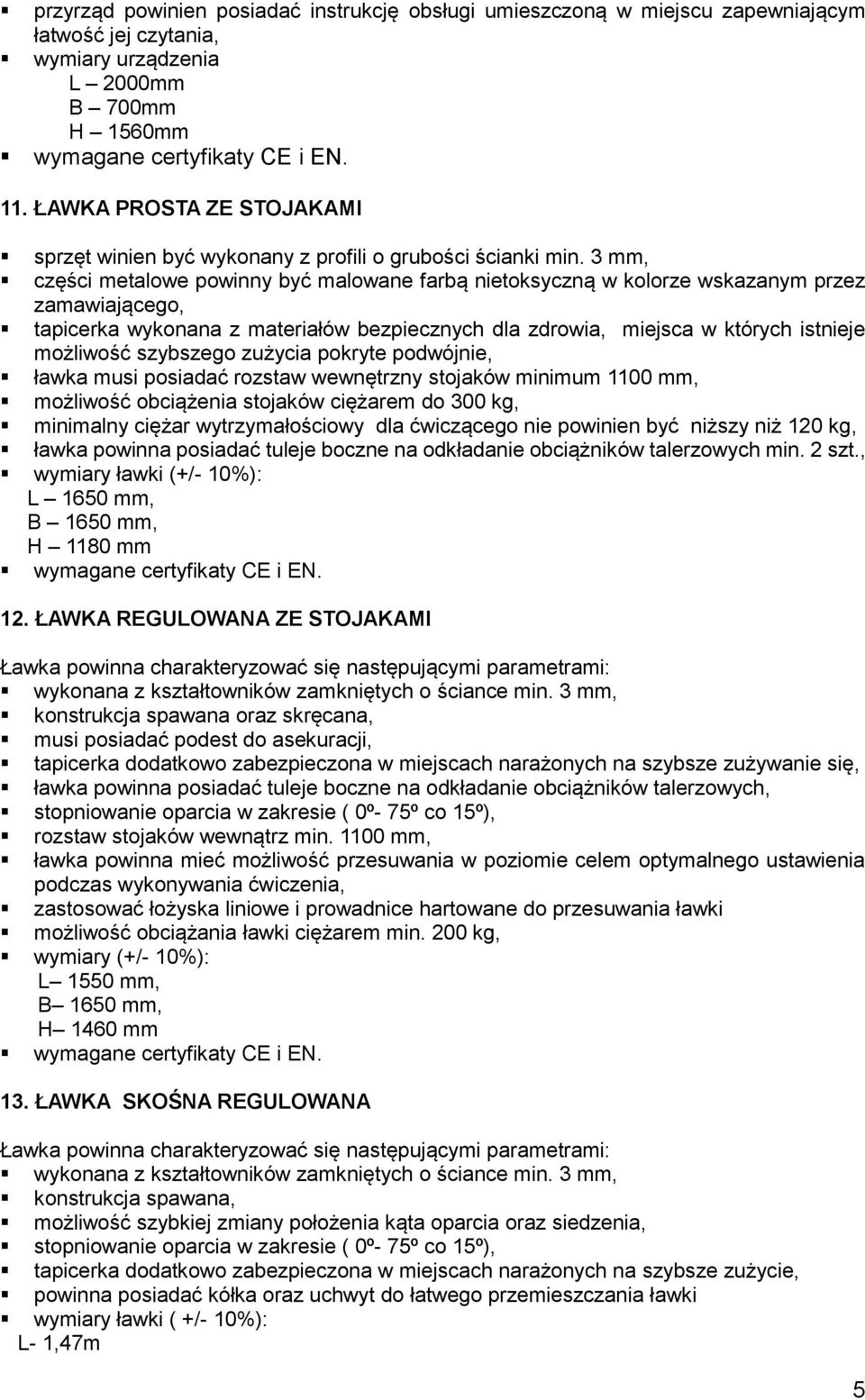 szybszego zużycia pokryte podwójnie, ławka musi posiadać rozstaw wewnętrzny stojaków minimum 1100 mm, możliwość obciążenia stojaków ciężarem do 300 kg, minimalny ciężar wytrzymałościowy dla