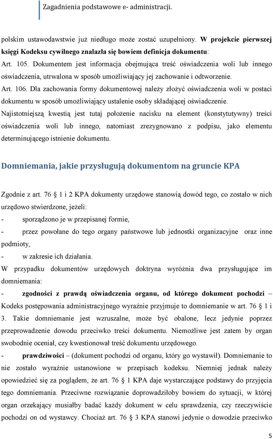 Dla zachowania formy dokumentowej należy złożyć oświadczenia woli w postaci dokumentu w sposób umożliwiający ustalenie osoby składającej oświadczenie.