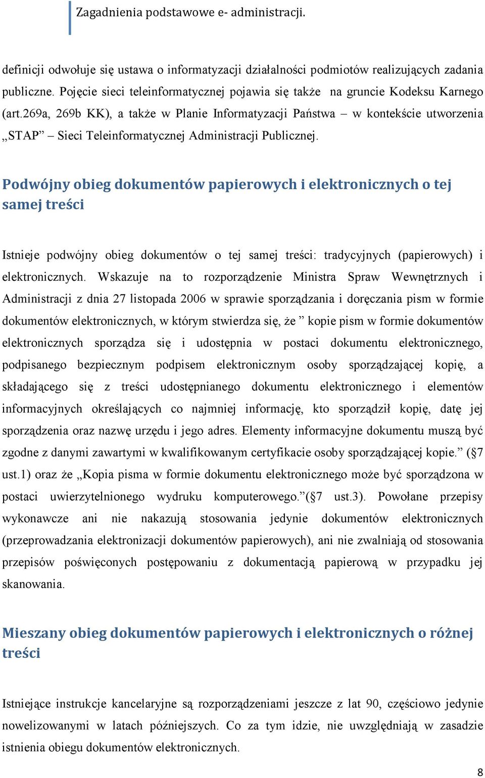 Podwójny obieg dokumentów papierowych i elektronicznych o tej samej treści Istnieje podwójny obieg dokumentów o tej samej treści: tradycyjnych (papierowych) i elektronicznych.