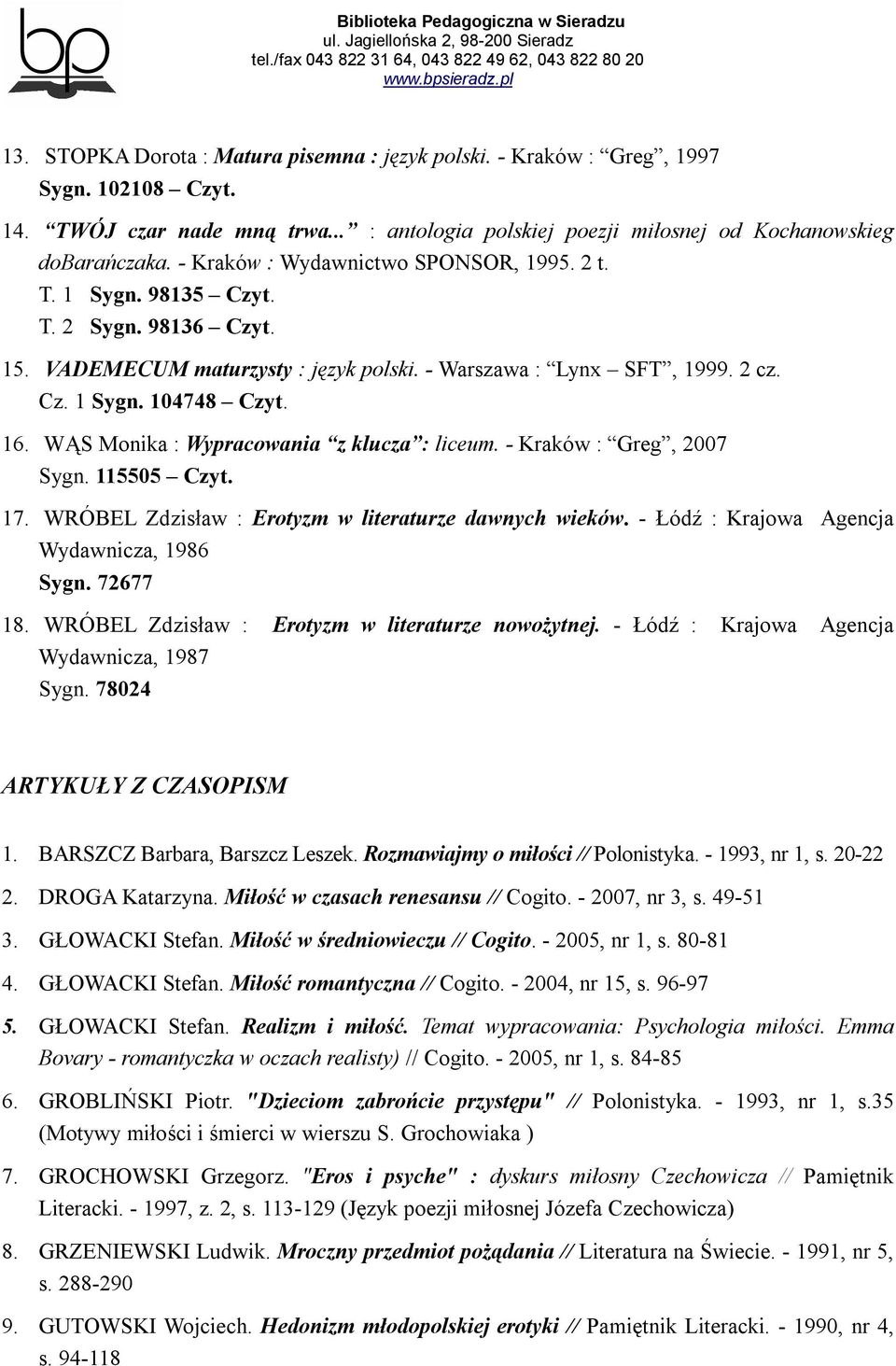 WĄS Monika : Wypracowania z klucza : liceum. - Kraków : Greg, 2007 Sygn. 115505 Czyt. 17. WRÓBEL Zdzisław : Erotyzm w literaturze dawnych wieków. - Łódź : Krajowa Agencja Wydawnicza, 1986 Sygn.