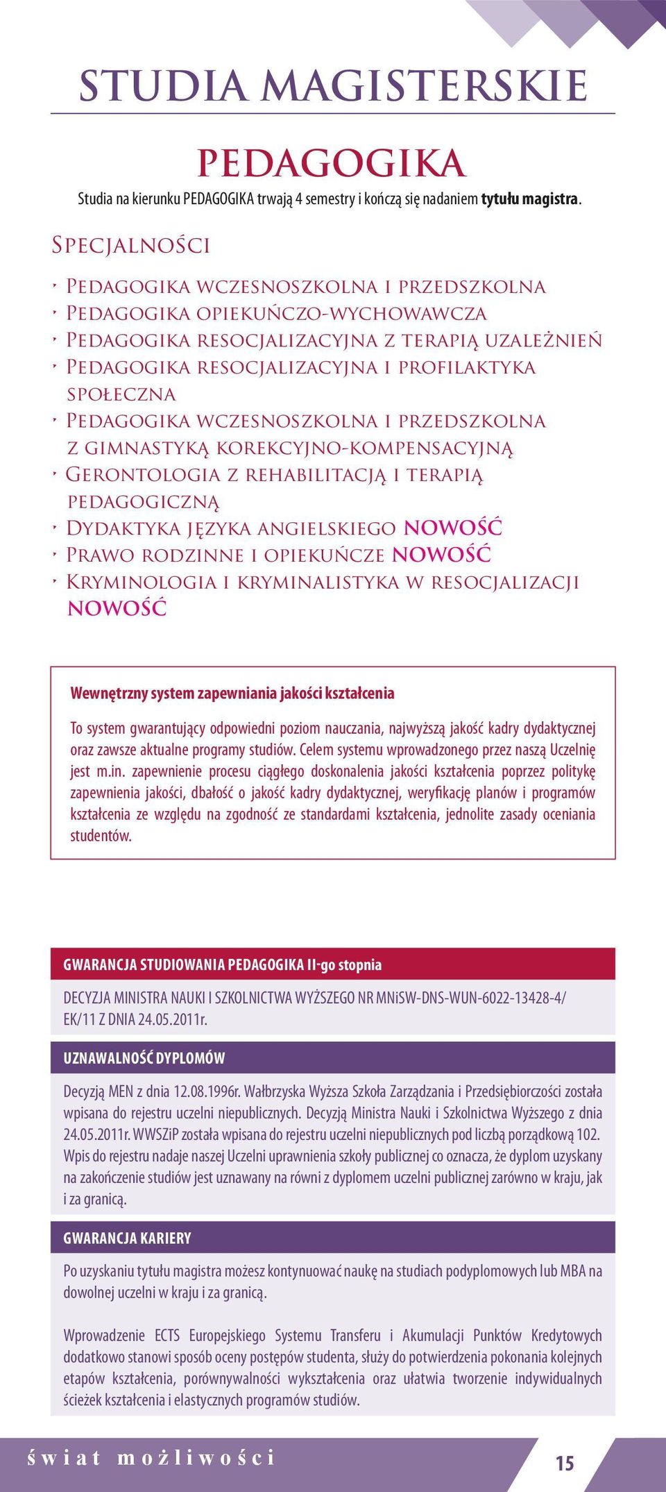 Pedagogika wczesnoszkolna i przedszkolna z gimnastyką korekcyjno-kompensacyjną Gerontologia z rehabilitacją i terapią pedagogiczną Dydaktyka języka angielskiego NOWOŚĆ Prawo rodzinne i opiekuńcze