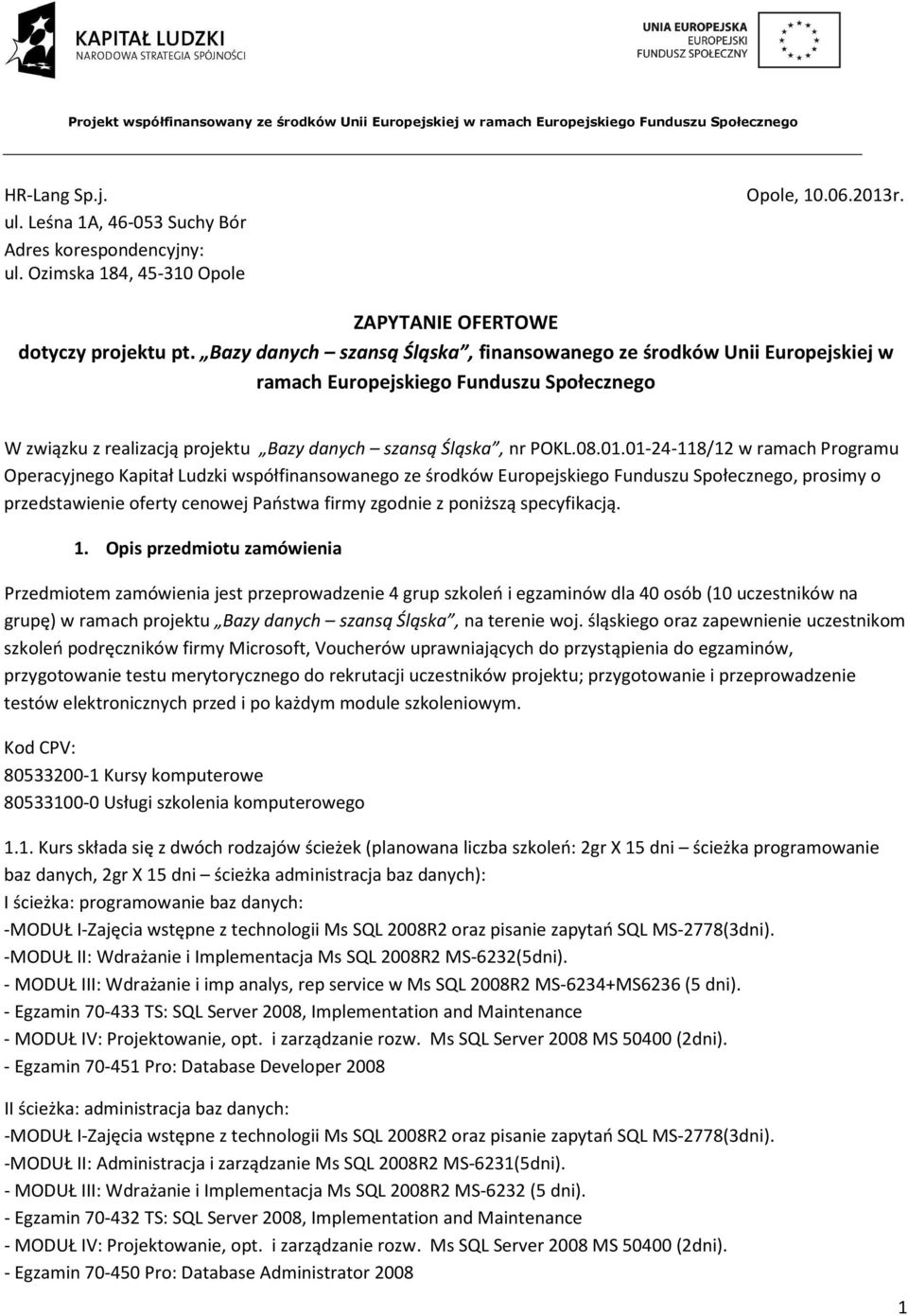 01-24-118/12 w ramach Programu Operacyjnego Kapitał Ludzki współfinansowanego ze środków Europejskiego Funduszu Społecznego, prosimy o przedstawienie oferty cenowej Państwa firmy zgodnie z poniższą