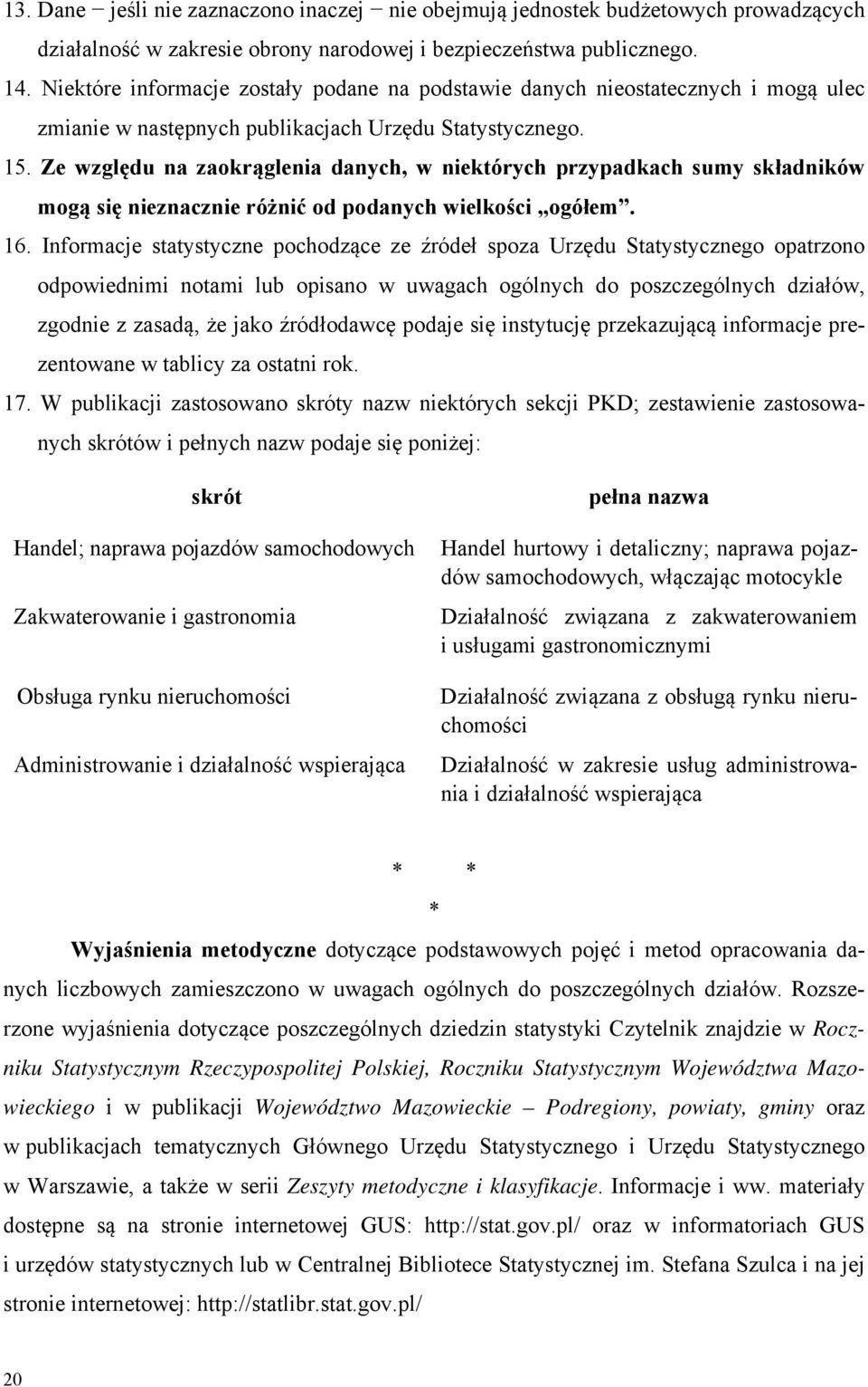 Ze względu na zaokrąglenia danych, w niektórych przypadkach sumy składników mogą się nieznacznie różnić od podanych wielkości ogółem. 16.