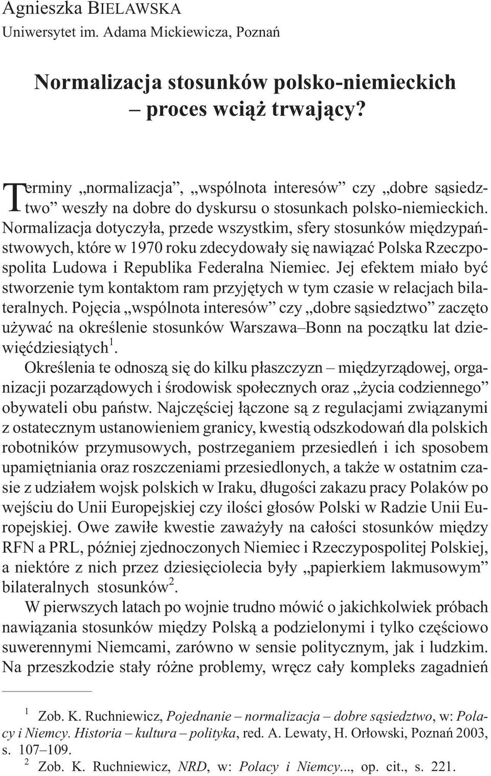 Normalizacja dotyczy³a, przede wszystkim, sfery stosunków miêdzypañstwowych, które w 1970 roku zdecydowa³y siê nawi¹zaæ Polska Rzeczpospolita Ludowa i Republika Federalna Niemiec.