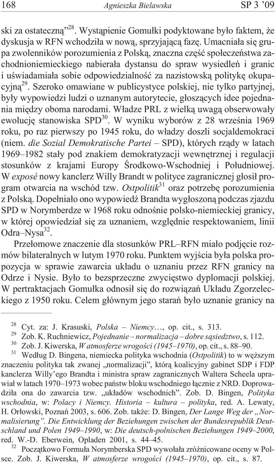 nazistowsk¹ politykê okupacyjn¹ 29. Szeroko omawiane w publicystyce polskiej, nie tylko partyjnej, by³y wypowiedzi ludzi o uznanym autorytecie, g³osz¹cych idee pojednania miêdzy oboma narodami.