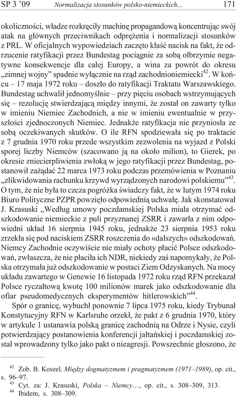 zimnej wojny spadnie wy³¹cznie na rz¹d zachodnioniemiecki 42. W koñcu 17 maja 1972 roku dosz³o do ratyfikacji Traktatu Warszawskiego.