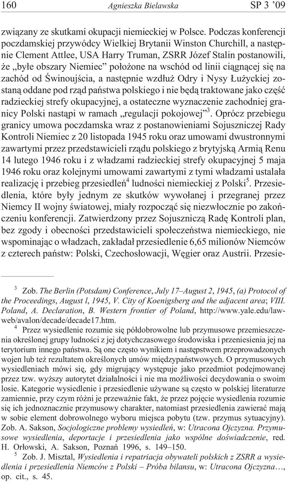 od linii ci¹gn¹cej siê na zachód od Œwinoujœcia, a nastêpnie wzd³u Odry i Nysy u yckiej zostan¹ oddane pod rz¹d pañstwa polskiego i nie bêd¹ traktowane jako czêœæ radzieckiej strefy okupacyjnej, a