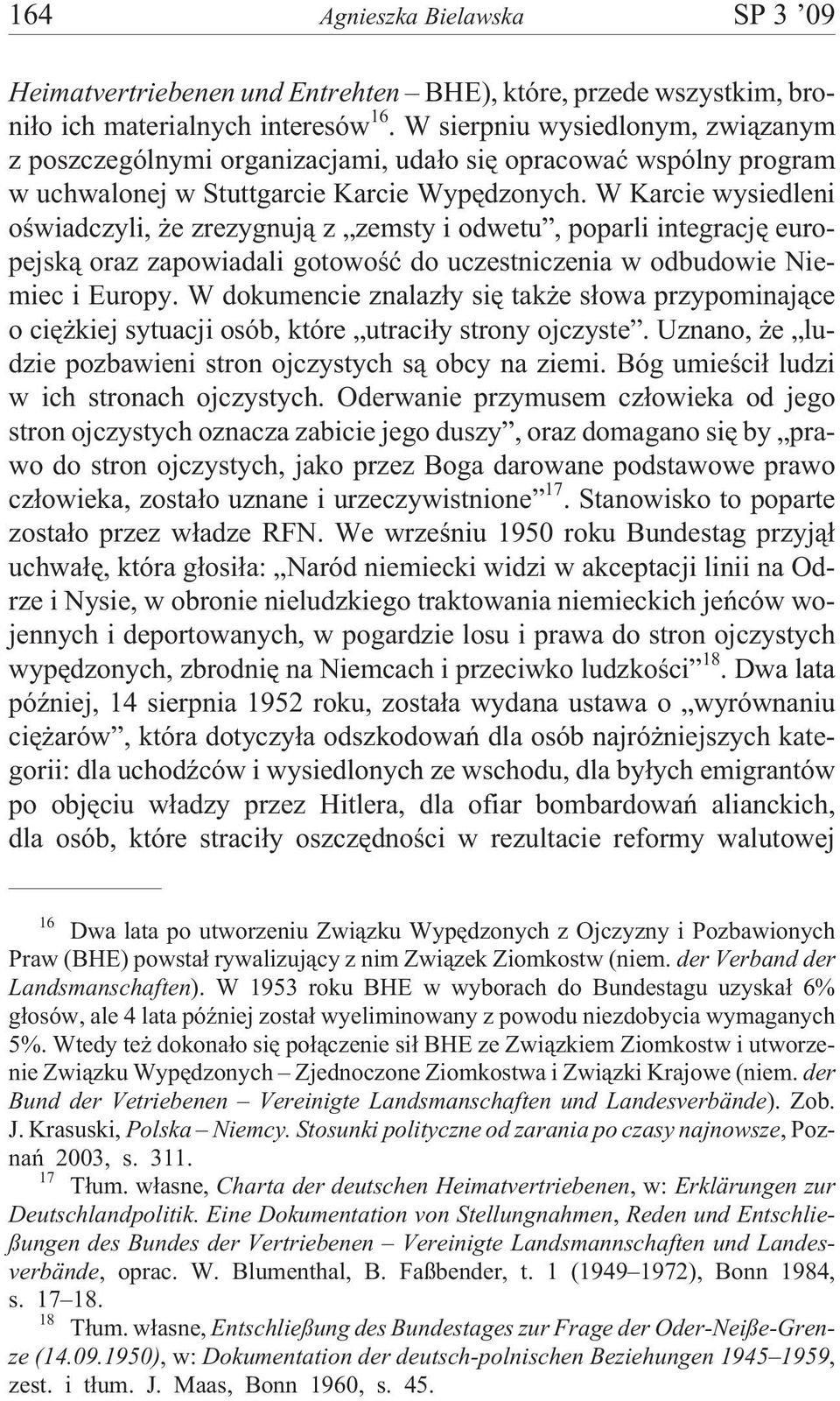 W Karcie wysiedleni oœwiadczyli, e zrezygnuj¹ z zemsty i odwetu, poparli integracjê europejsk¹ oraz zapowiadali gotowoœæ do uczestniczenia w odbudowie Niemiec i Europy.