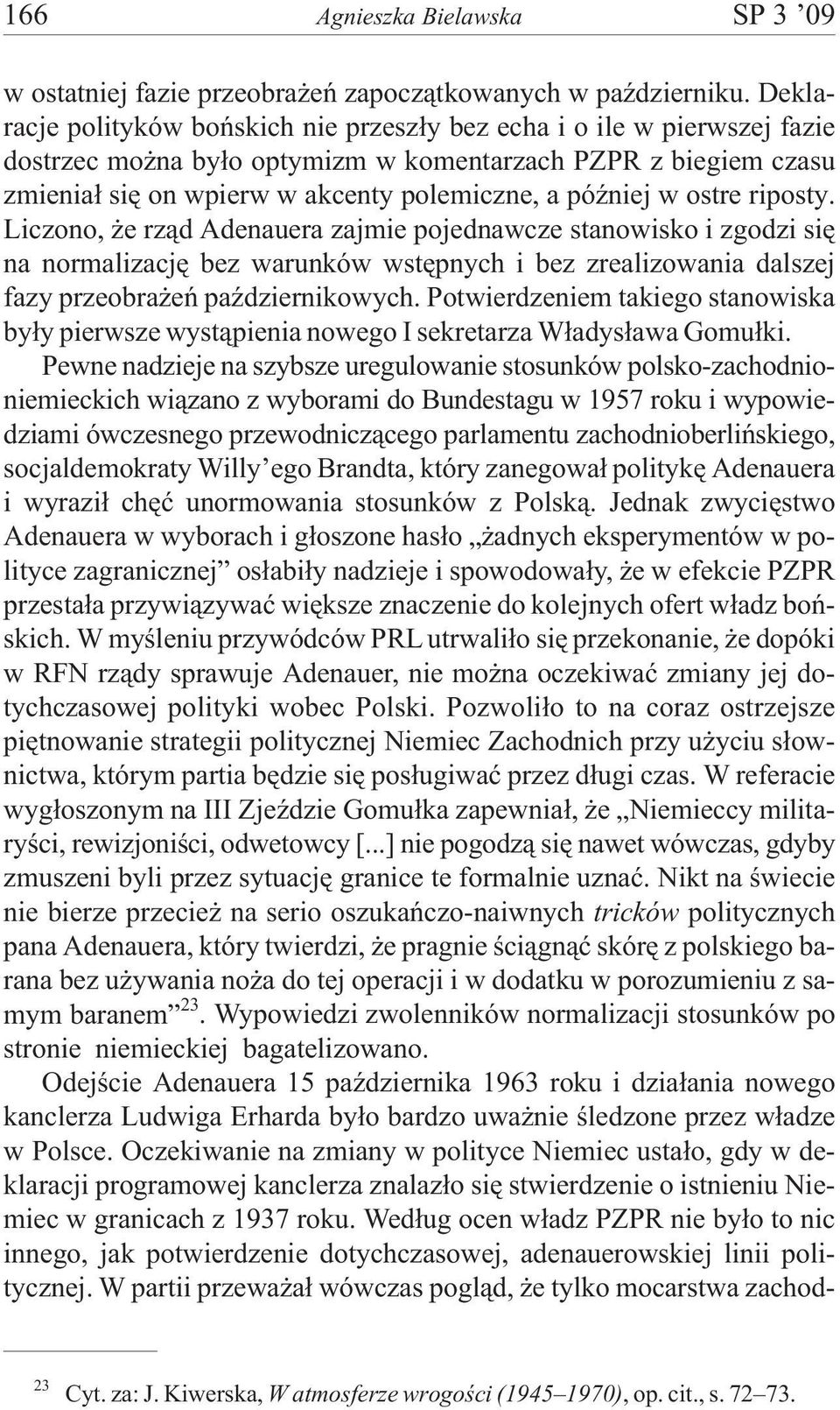 ostre riposty. Liczono, e rz¹d Adenauera zajmie pojednawcze stanowisko i zgodzi siê na normalizacjê bez warunków wstêpnych i bez zrealizowania dalszej fazy przeobra eñ paÿdziernikowych.