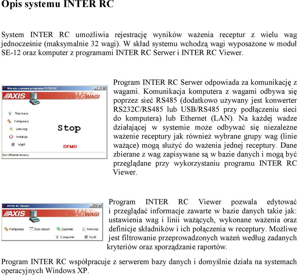 Komunikacja komputera z wagami odbywa się poprzez sieć RS485 (dodatkowo uŝywany jest konwerter RS232C/RS485 lub USB/RS485 przy podłączeniu sieci do komputera) lub Ethernet (LAN).