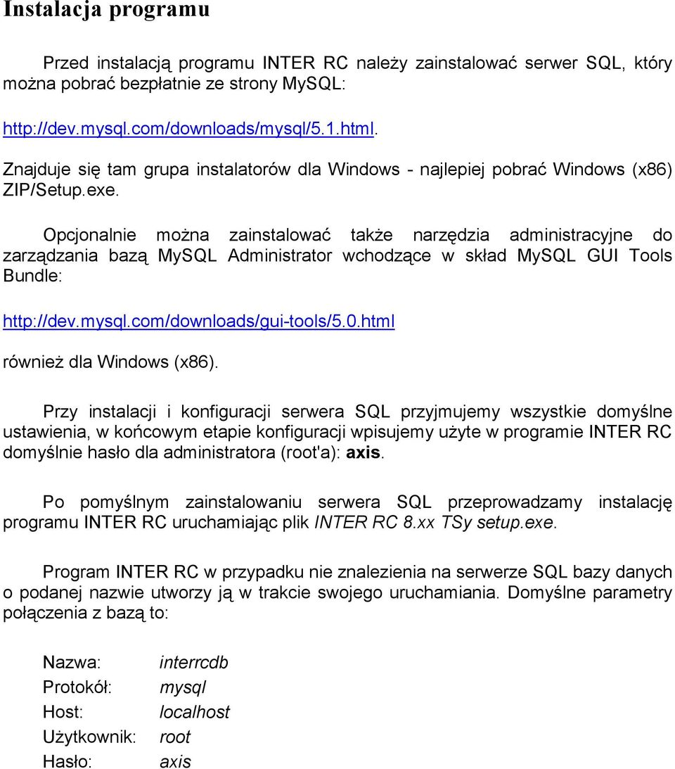 Opcjonalnie moŝna zainstalować takŝe narzędzia administracyjne do zarządzania bazą MySQL Administrator wchodzące w skład MySQL GUI Tools Bundle: http://dev.mysql.com/downloads/gui-tools/5.0.