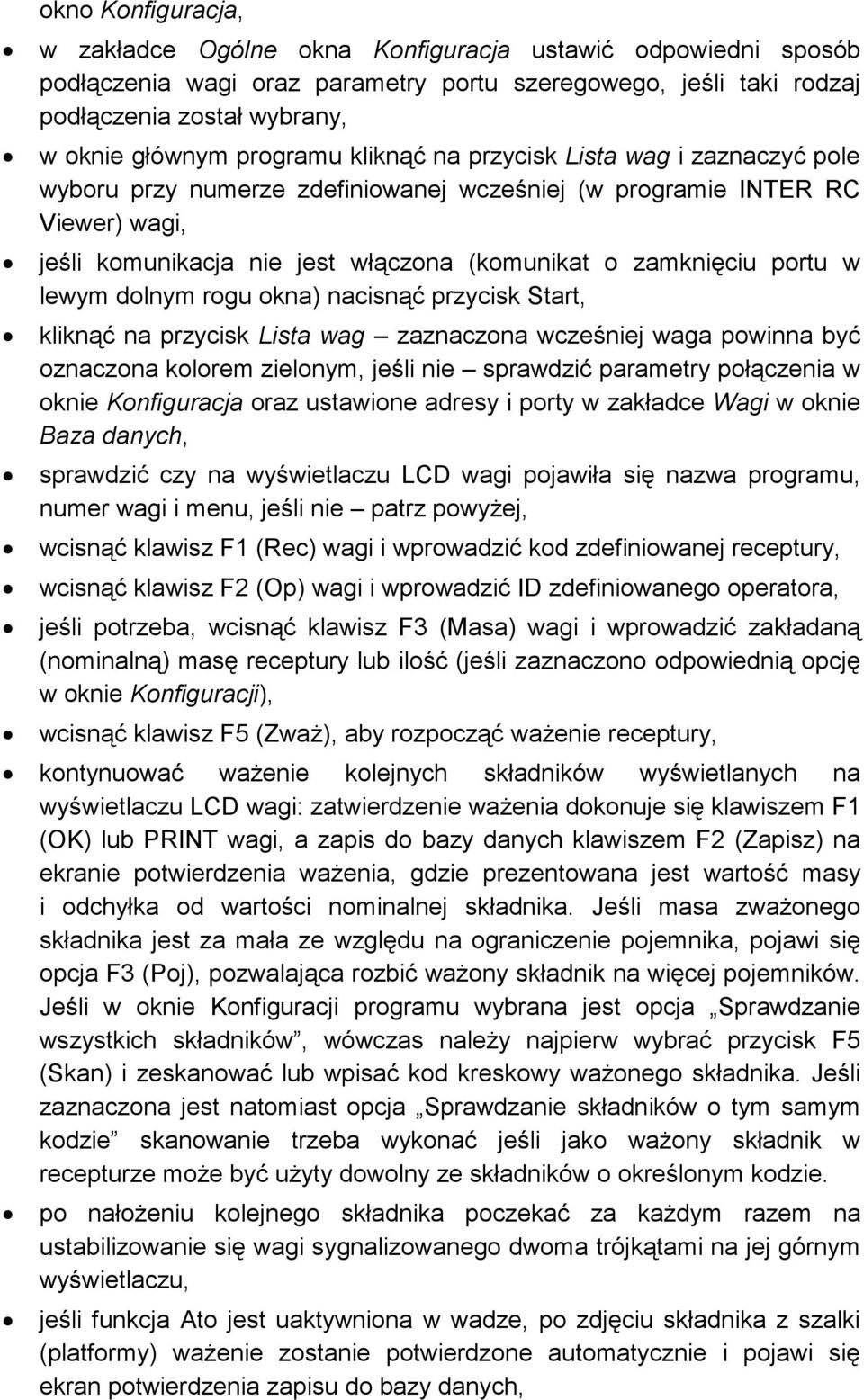 portu w lewym dolnym rogu okna) nacisnąć przycisk Start, kliknąć na przycisk Lista wag zaznaczona wcześniej waga powinna być oznaczona kolorem zielonym, jeśli nie sprawdzić parametry połączenia w