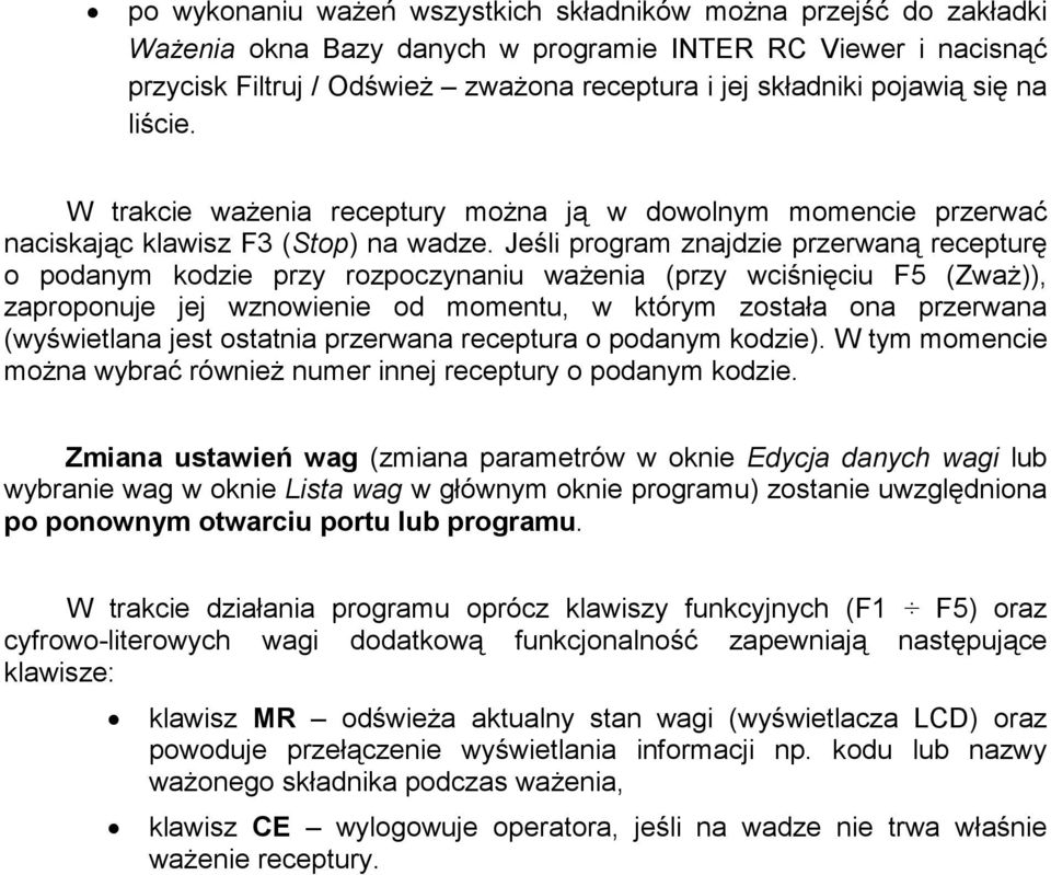 Jeśli program znajdzie przerwaną recepturę o podanym kodzie przy rozpoczynaniu waŝenia (przy wciśnięciu F5 (ZwaŜ)), zaproponuje jej wznowienie od momentu, w którym została ona przerwana (wyświetlana