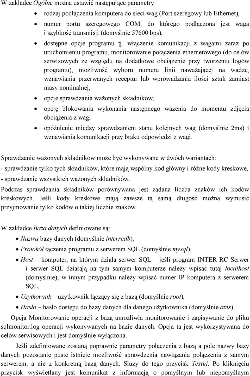 włączenie komunikacji z wagami zaraz po uruchomieniu programu, monitorowanie połączenia ethernetowego (do celów serwisowych ze względu na dodatkowe obciąŝenie przy tworzeniu logów programu),