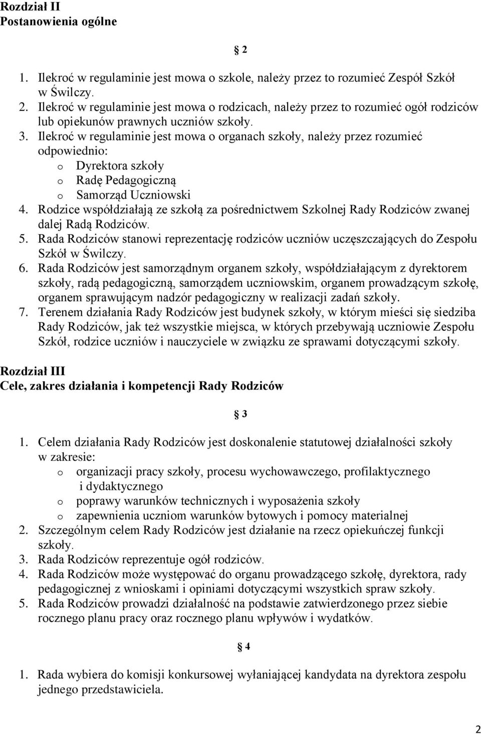 Rodzice współdziałają ze szkołą za pośrednictwem Szkolnej Rady Rodziców zwanej dalej Radą Rodziców. 5. Rada Rodziców stanowi reprezentację rodziców uczniów uczęszczających do Zespołu Szkół w Świlczy.