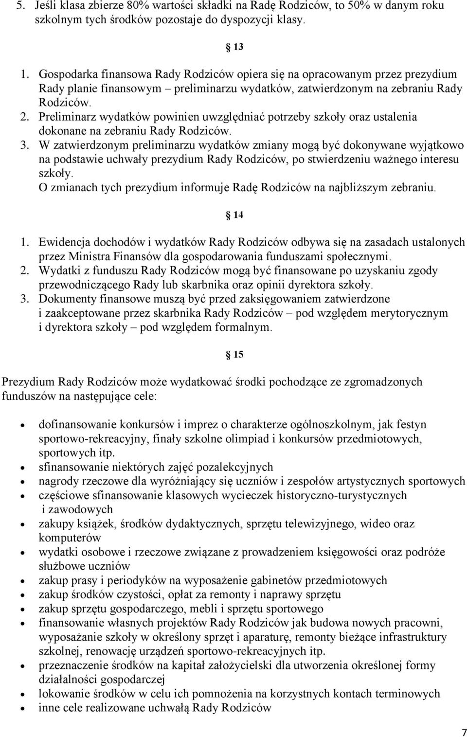 Preliminarz wydatków powinien uwzględniać potrzeby szkoły oraz ustalenia dokonane na zebraniu Rady Rodziców. 3.