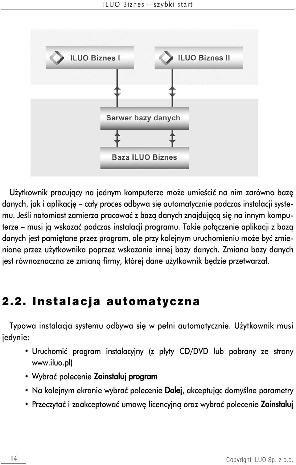 Takie połączenie aplikacji z bazą danych jest pamiętane przez program, ale przy kolejnym uruchomieniu może być zmienione przez użytkownika poprzez wskazanie innej bazy danych.