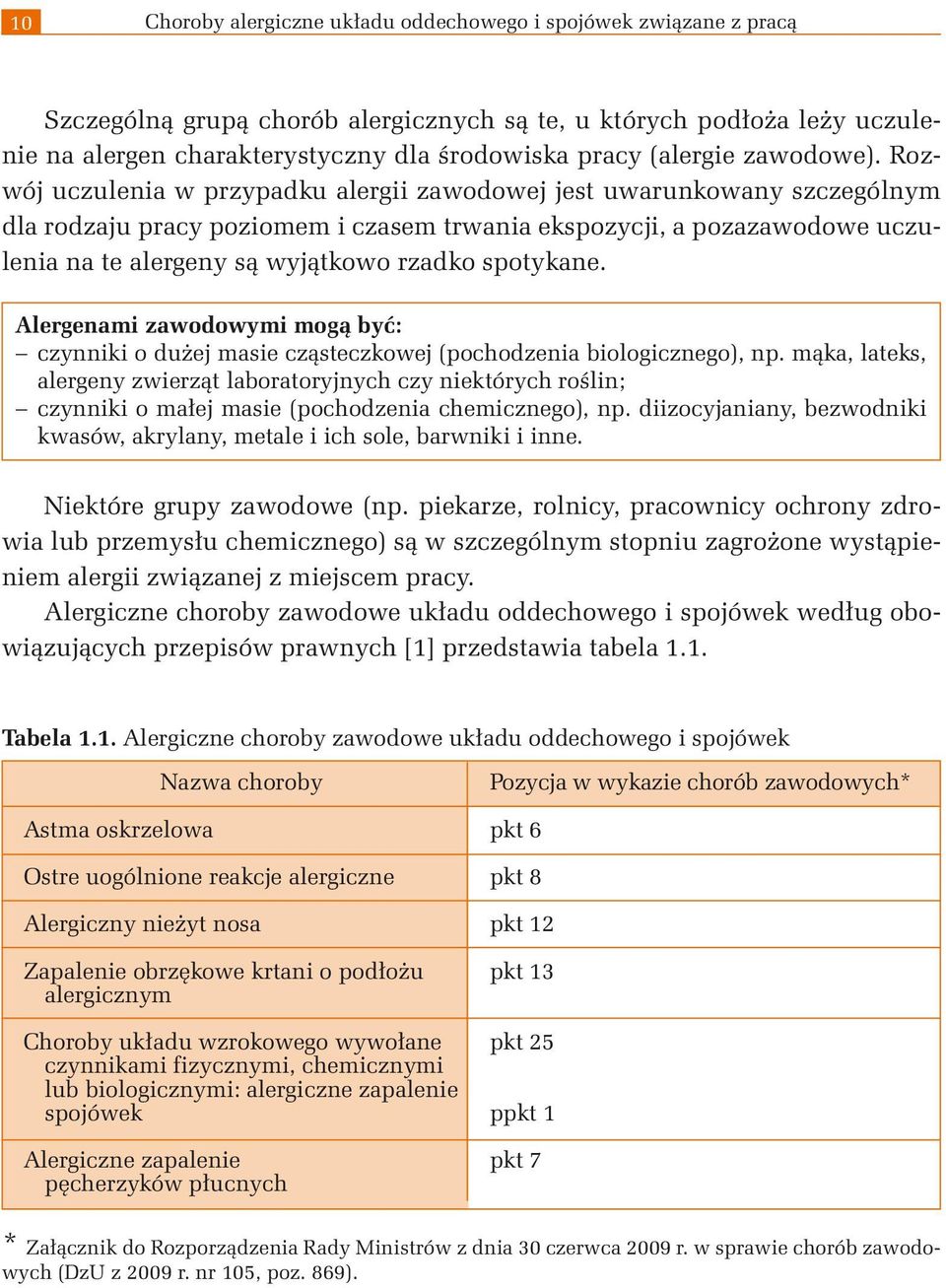 Rozwój uczulenia w przypadku alergii zawodowej jest uwarunkowany szczególnym dla rodzaju pracy poziomem i czasem trwania ekspozycji, a pozazawodowe uczulenia na te alergeny są wyjątkowo rzadko