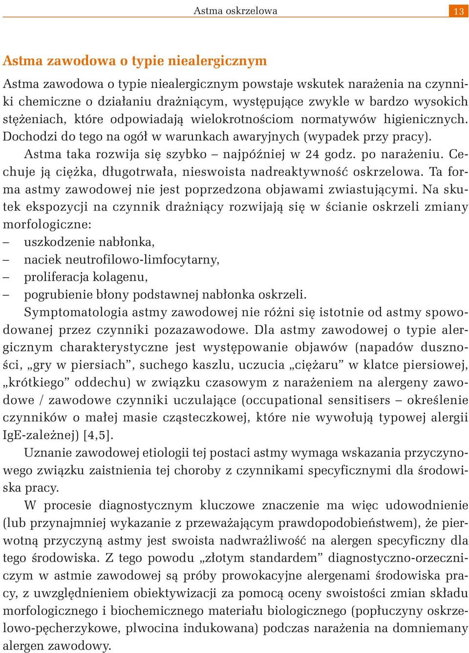 Astma taka rozwija się szybko najpóźniej w 24 godz. po narażeniu. Cechuje ją ciężka, długotrwała, nieswoista nadreaktywność oskrzelowa.