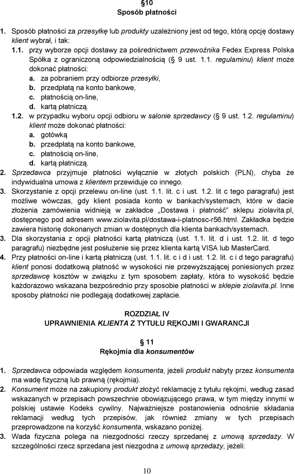 w przypadku wyboru opcji odbioru w salonie sprzedawcy ( 9 ust. 1.2. regulaminu) klient może dokonać płatności: a. gotówką b. przedpłatą na konto bankowe, c. płatnością on-line, d. kartą płatniczą. 2.