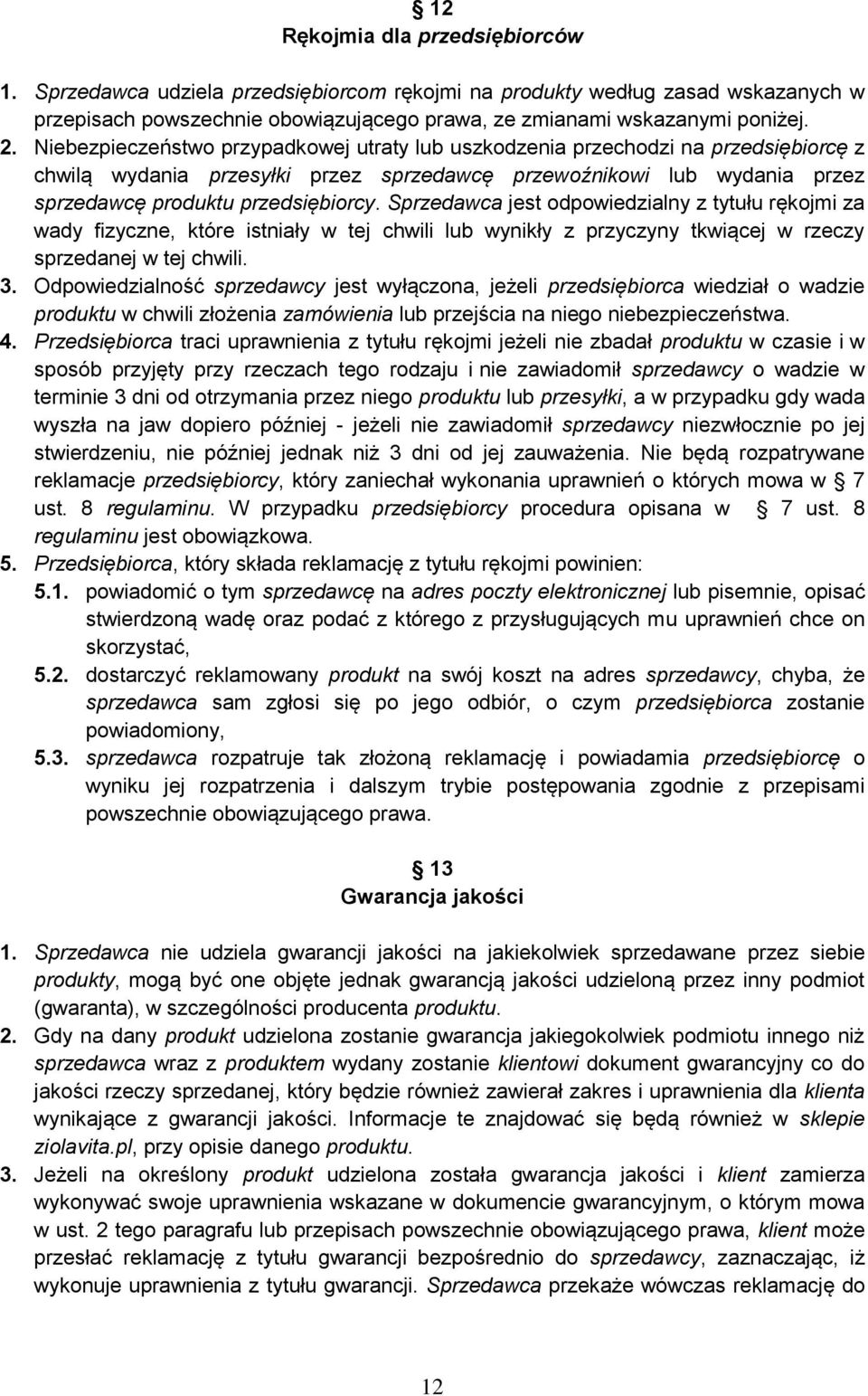 Sprzedawca jest odpowiedzialny z tytułu rękojmi za wady fizyczne, które istniały w tej chwili lub wynikły z przyczyny tkwiącej w rzeczy sprzedanej w tej chwili. 3.