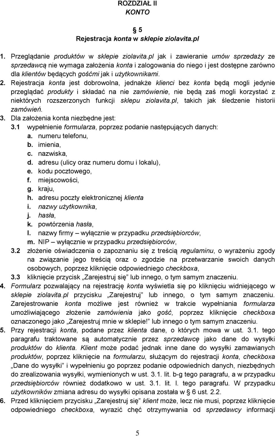 Rejestracja konta jest dobrowolna, jednakże klienci bez konta będą mogli jedynie przeglądać produkty i składać na nie zamówienie, nie będą zaś mogli korzystać z niektórych rozszerzonych funkcji