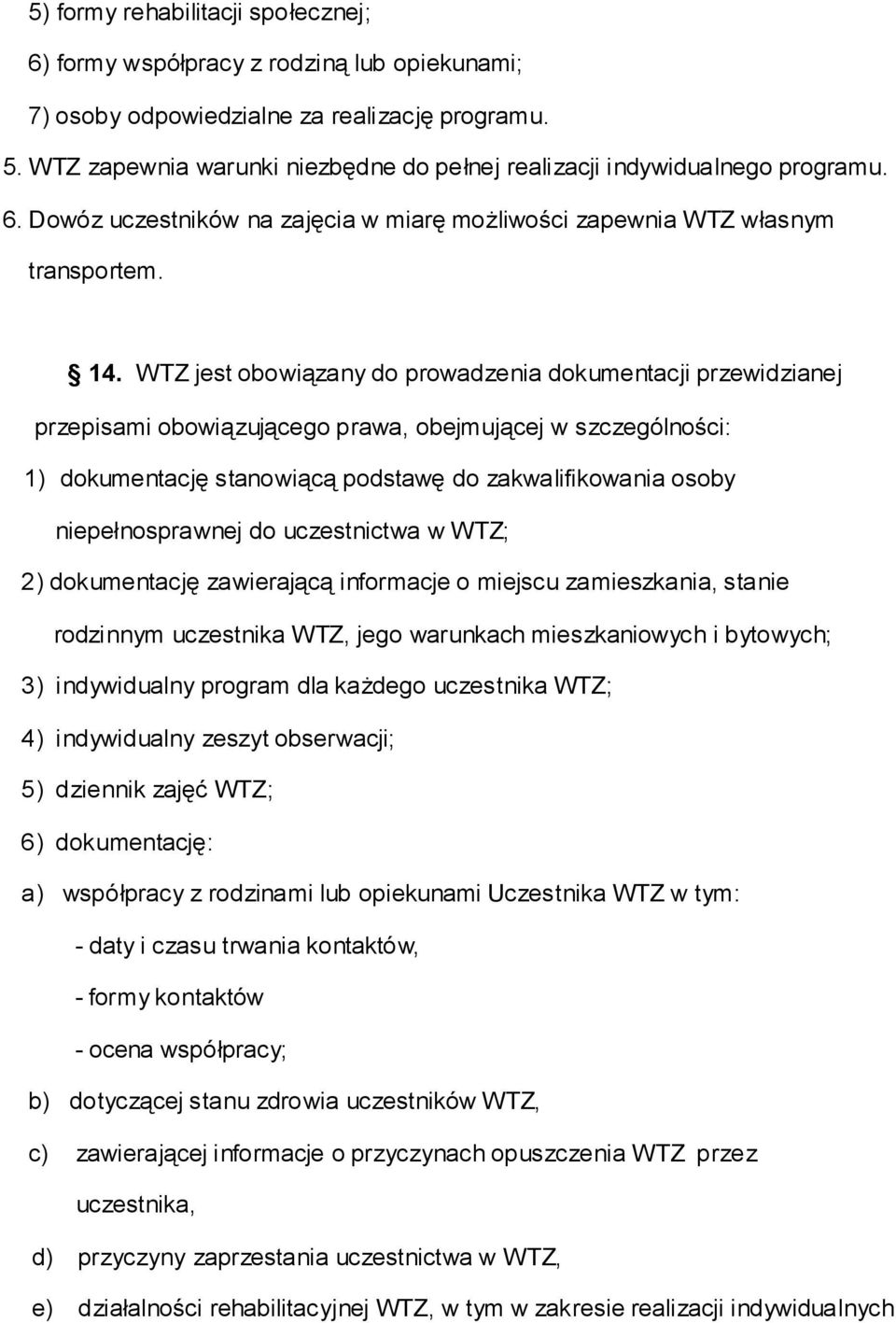 WTZ jest obowiązany do prowadzenia dokumentacji przewidzianej przepisami obowiązującego prawa, obejmującej w szczególności: 1) dokumentację stanowiącą podstawę do zakwalifikowania osoby