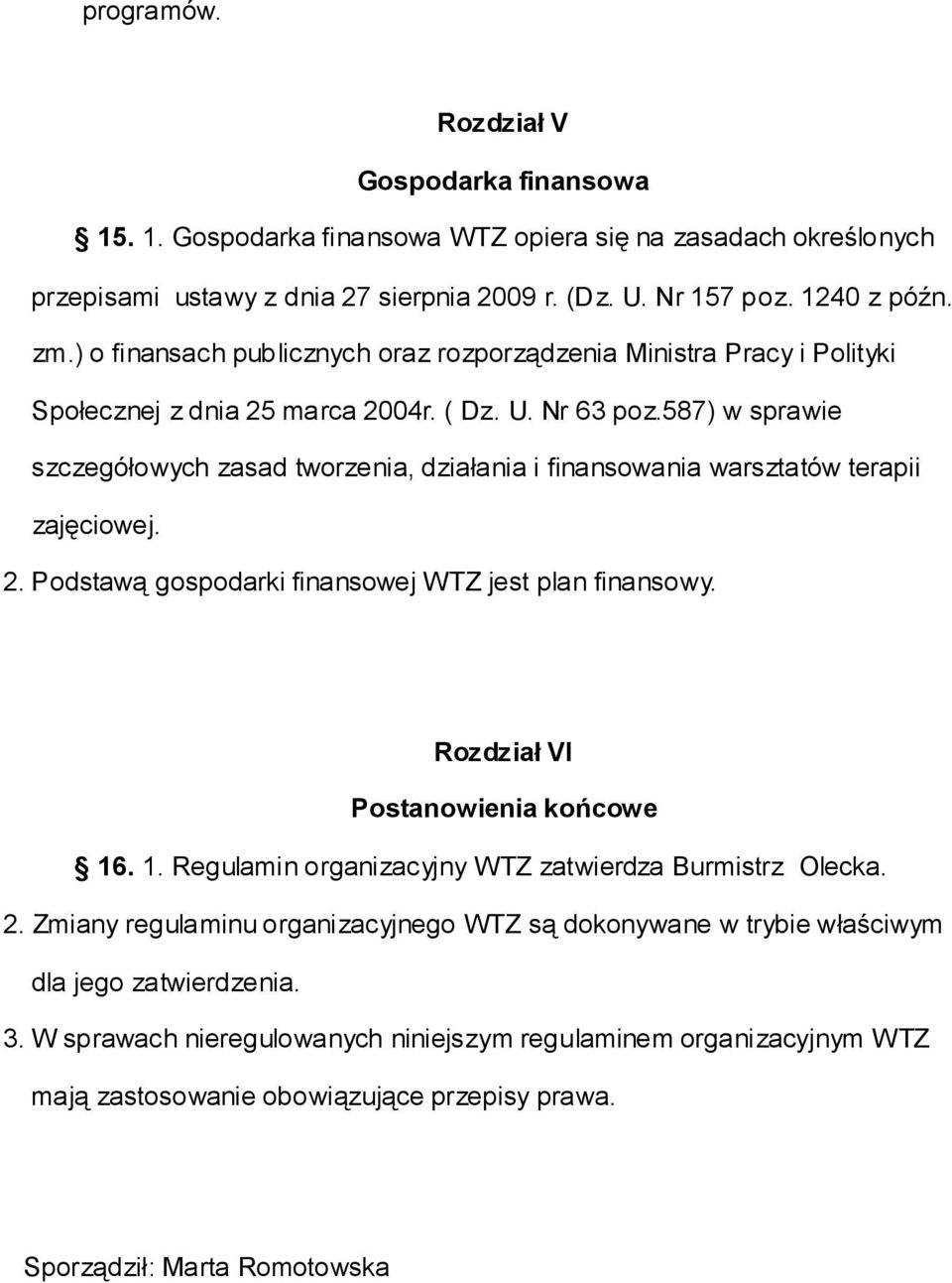 587) w sprawie szczegółowych zasad tworzenia, działania i finansowania warsztatów terapii zajęciowej. 2. Podstawą gospodarki finansowej WTZ jest plan finansowy. Rozdział VI Postanowienia końcowe 16.