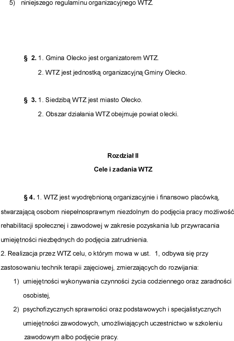 WTZ jest wyodrębnioną organizacyjnie i finansowo placówką, stwarzającą osobom niepełnosprawnym niezdolnym do podjęcia pracy możliwość rehabilitacji społecznej i zawodowej w zakresie pozyskania lub