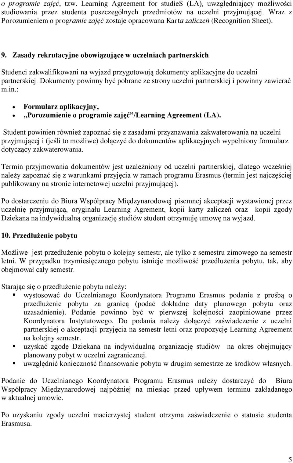 Zasady rekrutacyjne obowiązujące w uczelniach partnerskich Studenci zakwalifikowani na wyjazd przygotowują dokumenty aplikacyjne do uczelni partnerskiej.