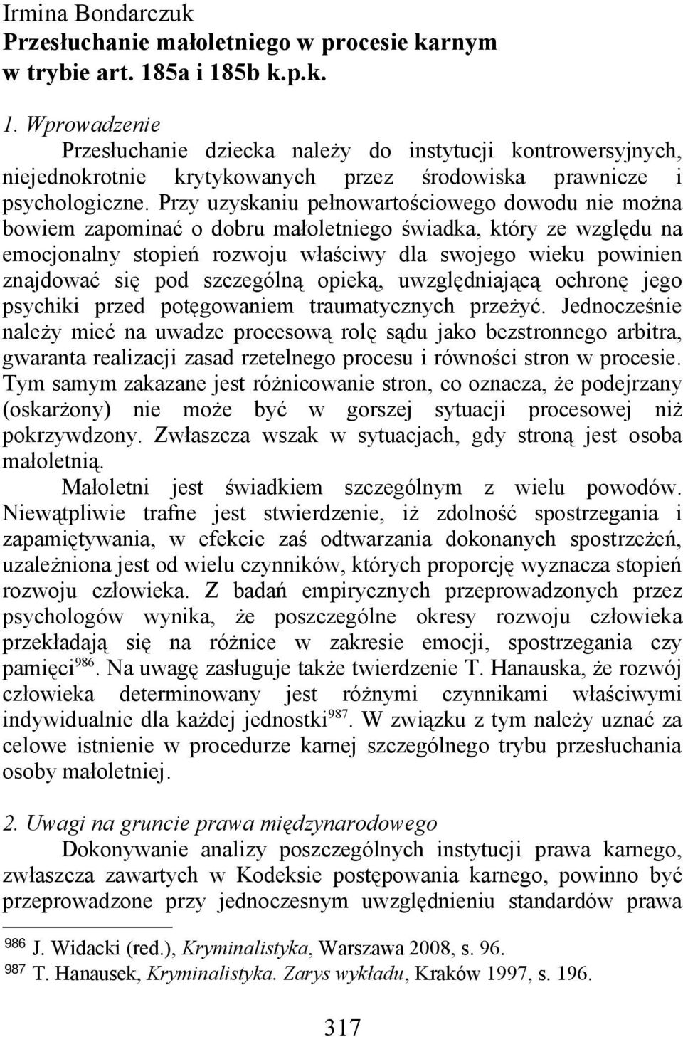 Przy uzyskaniu pełnowartościowego dowodu nie można bowiem zapominać o dobru małoletniego świadka, który ze względu na emocjonalny stopień rozwoju właściwy dla swojego wieku powinien znajdować się pod